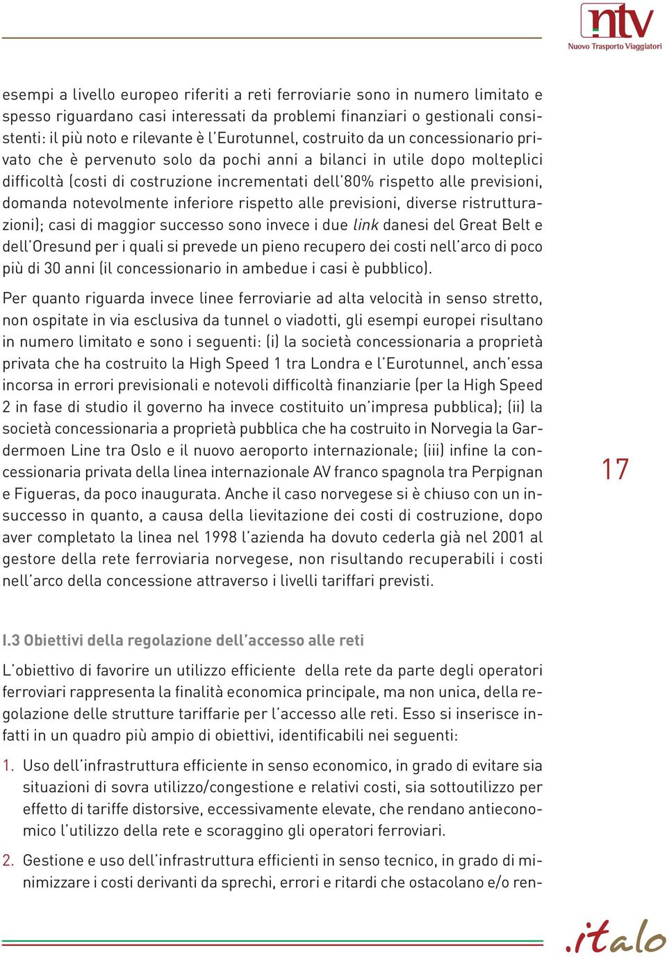 previsioni, domanda notevolmente inferiore rispetto alle previsioni, diverse ristrutturazioni); casi di maggior successo sono invece i due link danesi del Great Belt e dell Oresund per i quali si