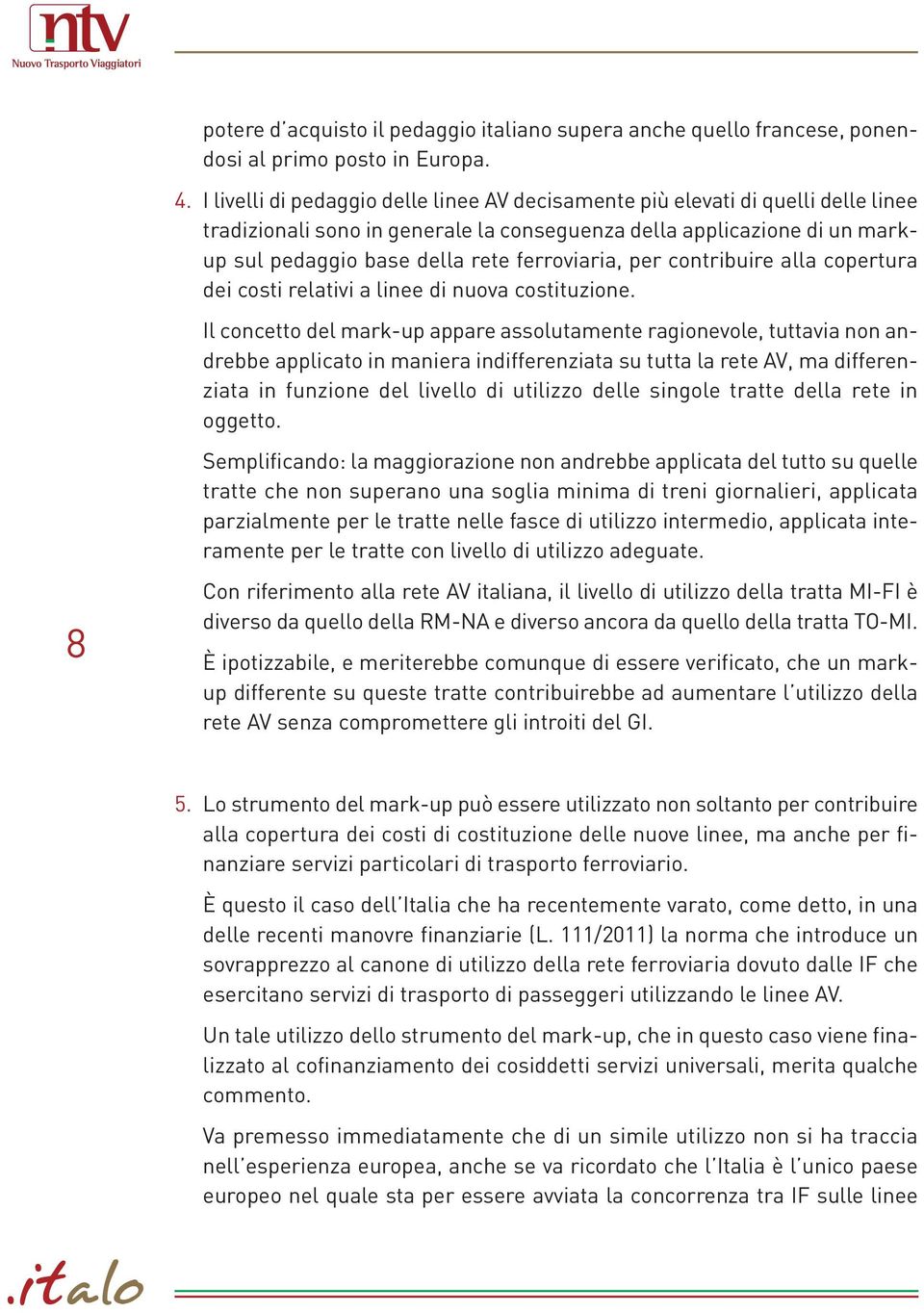 ferroviaria, per contribuire alla copertura dei costi relativi a linee di nuova costituzione.