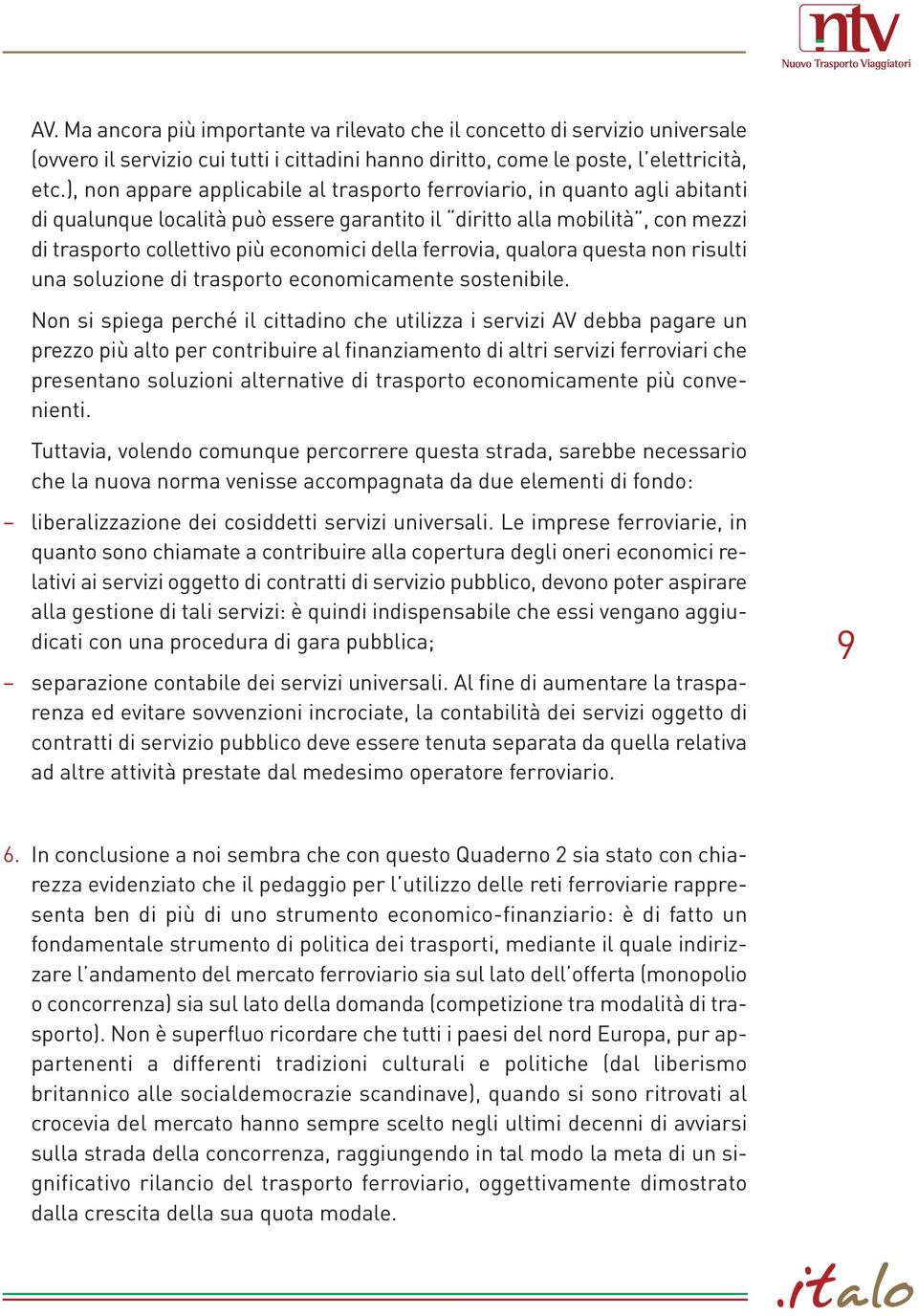 ferrovia, qualora questa non risulti una soluzione di trasporto economicamente sostenibile.