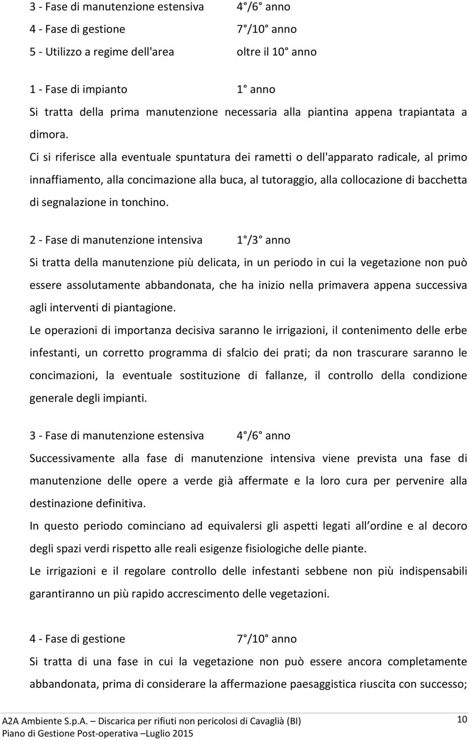 Ci si riferisce alla eventuale spuntatura dei rametti o dell'apparato radicale, al primo innaffiamento, alla concimazione alla buca, al tutoraggio, alla collocazione di bacchetta di segnalazione in