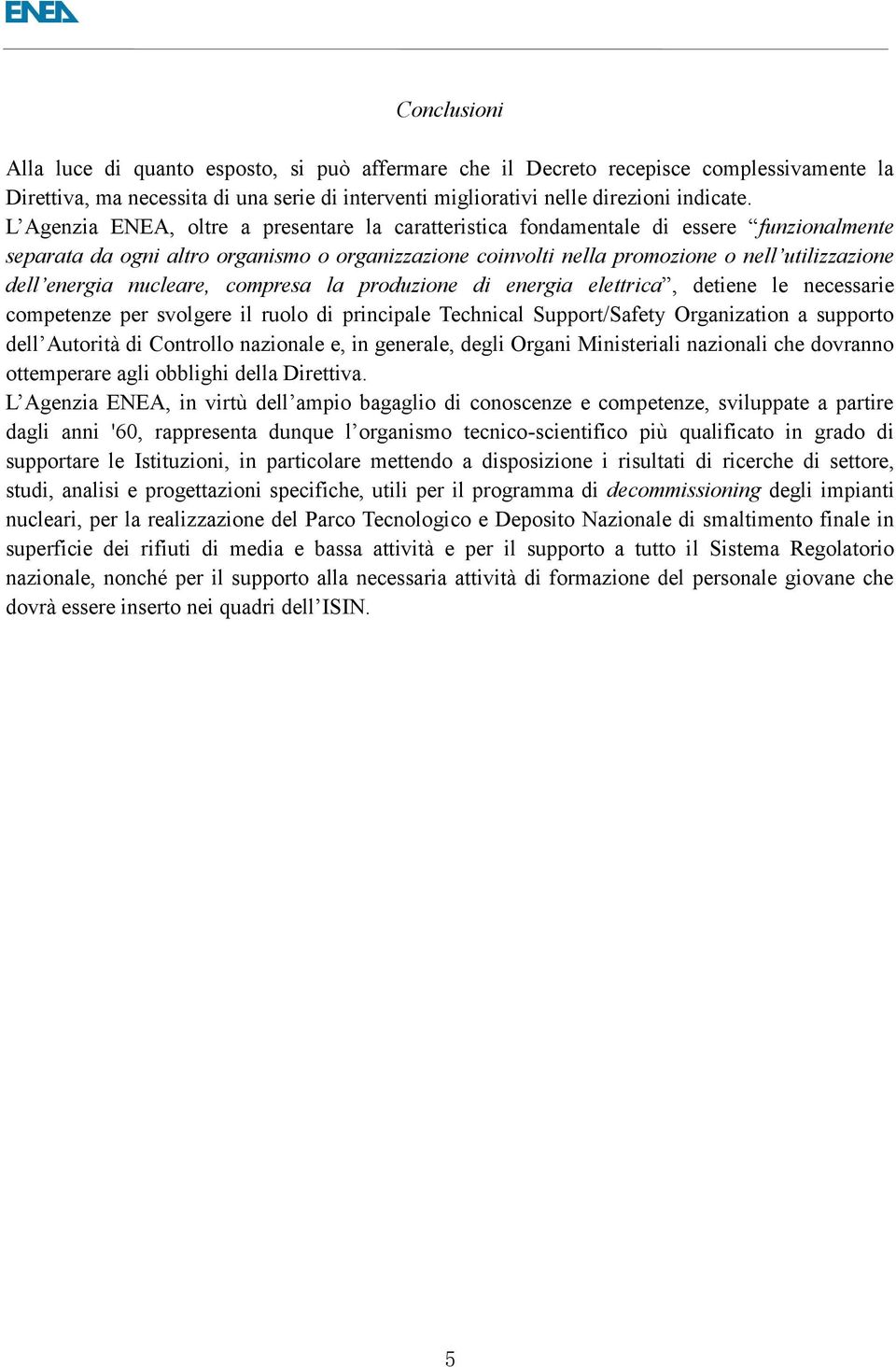 energia nucleare, compresa la produzione di energia elettrica, detiene le necessarie competenze per svolgere il ruolo di principale Technical Support/Safety Organization a supporto dell Autorità di