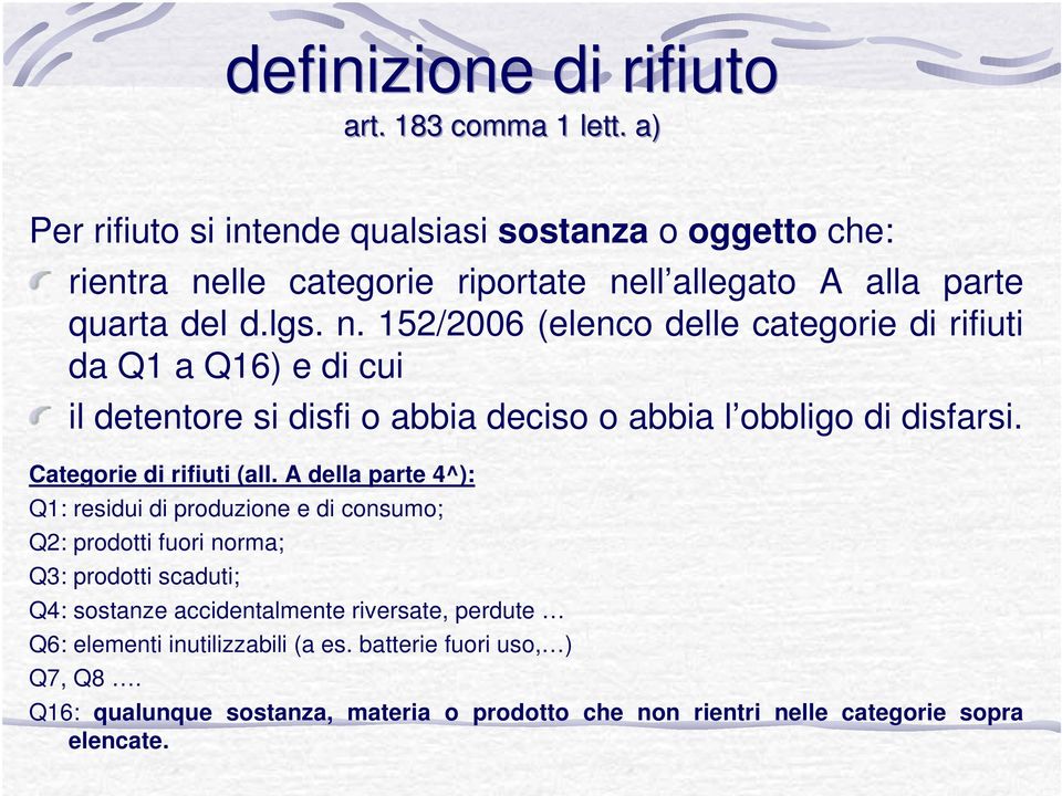 lle categorie riportate nell allegato A alla parte quarta del d.lgs. n. 152/2006 (elenco delle categorie di rifiuti da Q1 a Q16) e di cui il detentore si disfi o abbia deciso o abbia l obbligo di disfarsi.