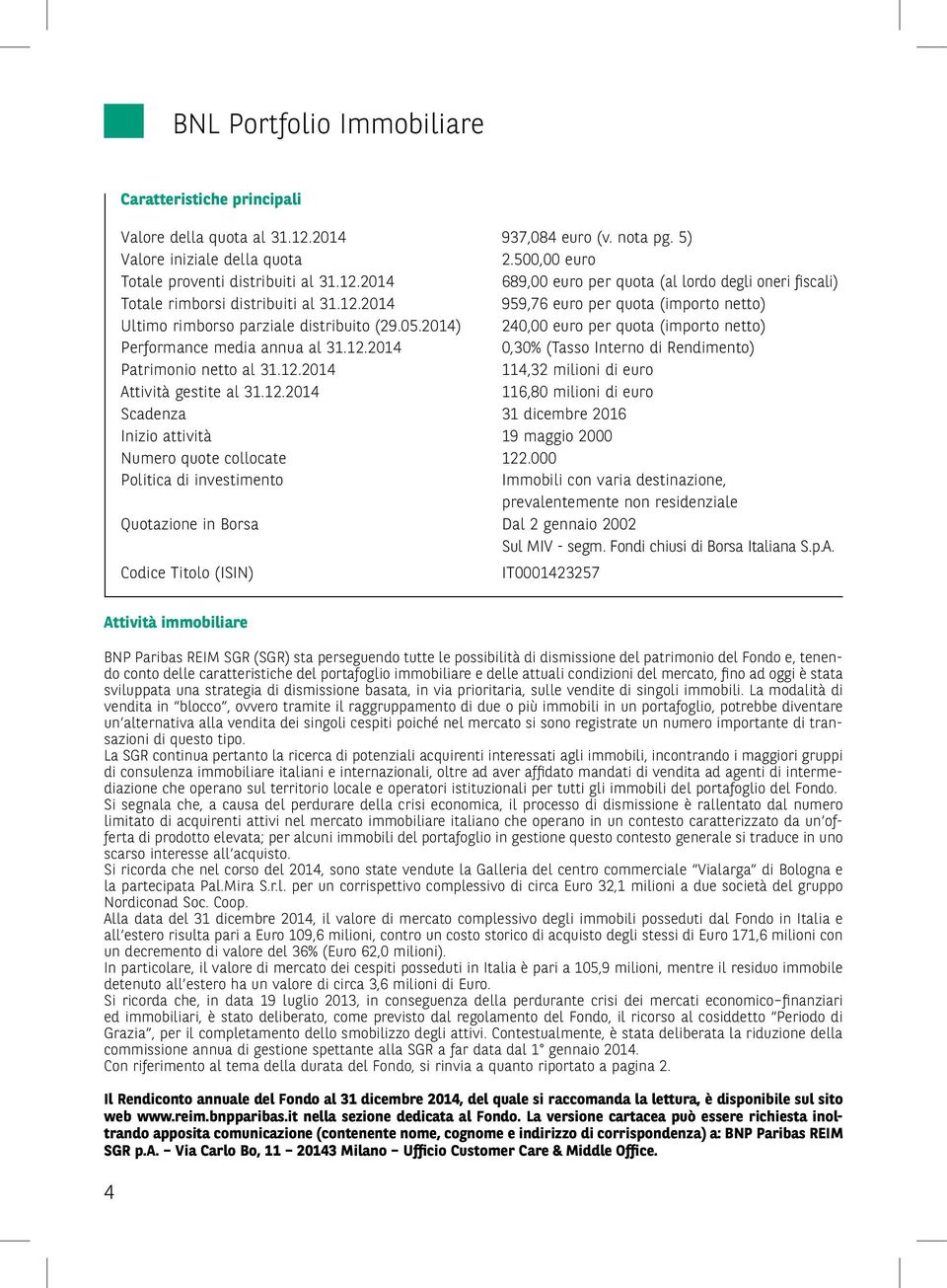 12.2014 114,32 milioni di euro Attività gestite al 31.12.2014 116,80 milioni di euro Scadenza 31 dicembre 2016 Inizio attività 19 maggio 2000 Numero quote collocate 122.