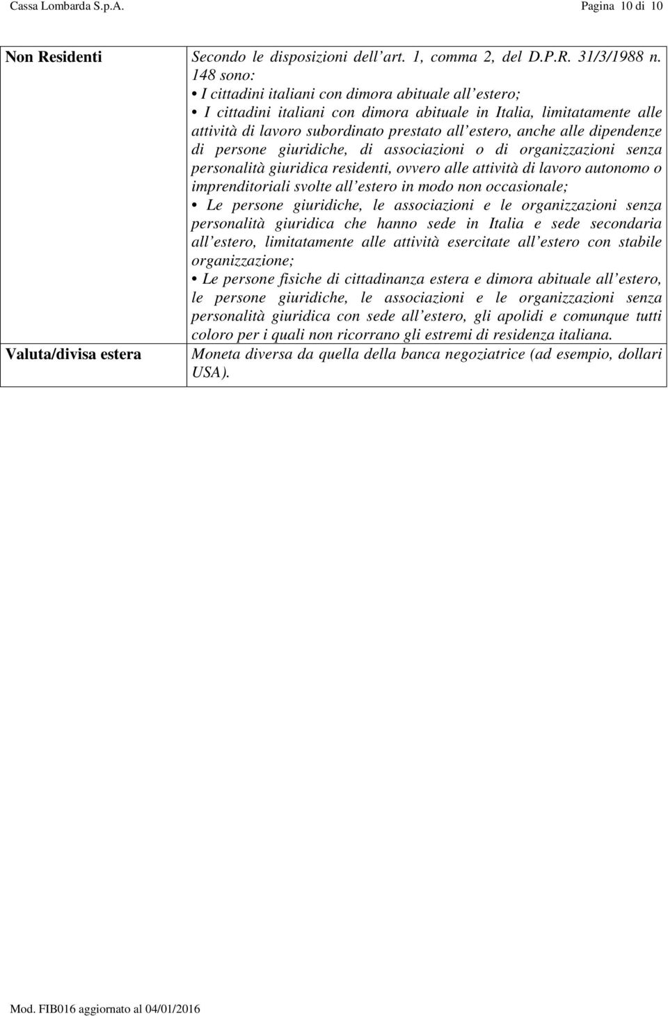 dipendenze di persone giuridiche, di associazioni o di organizzazioni senza personalità giuridica residenti, ovvero alle attività di lavoro autonomo o imprenditoriali svolte all estero in modo non