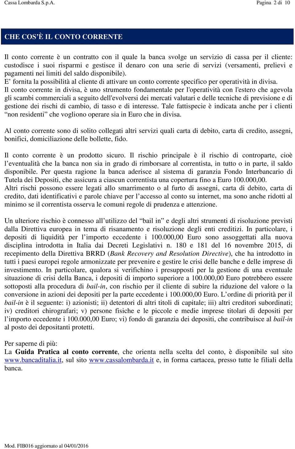 serie di servizi (versamenti, prelievi e pagamenti nei limiti del saldo disponibile). E fornita la possibilità al cliente di attivare un conto corrente specifico per operatività in divisa.