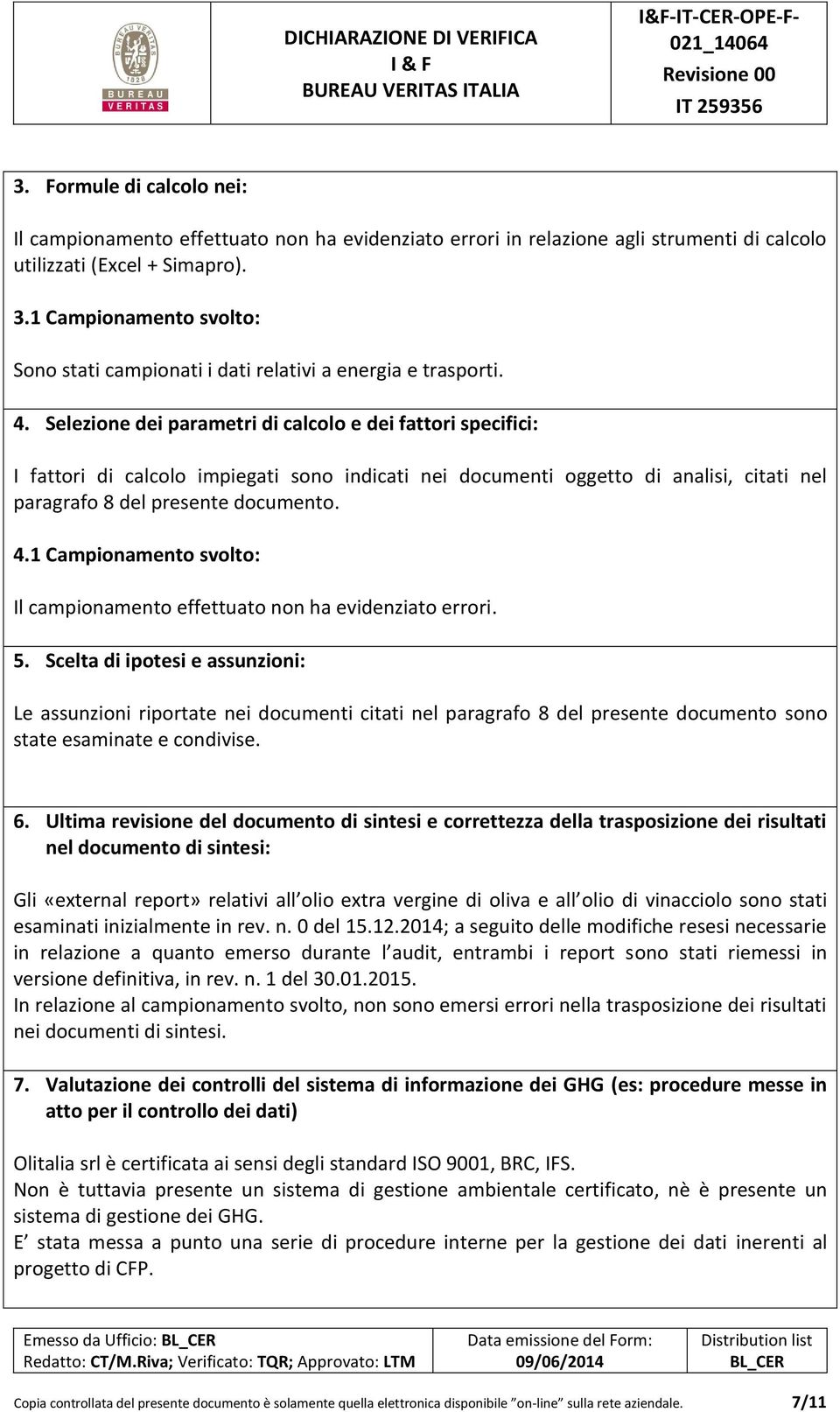 Selezione dei parametri di calcolo e dei fattori specifici: I fattori di calcolo impiegati sono indicati nei documenti oggetto di analisi, citati nel paragrafo 8 del presente documento. 4.