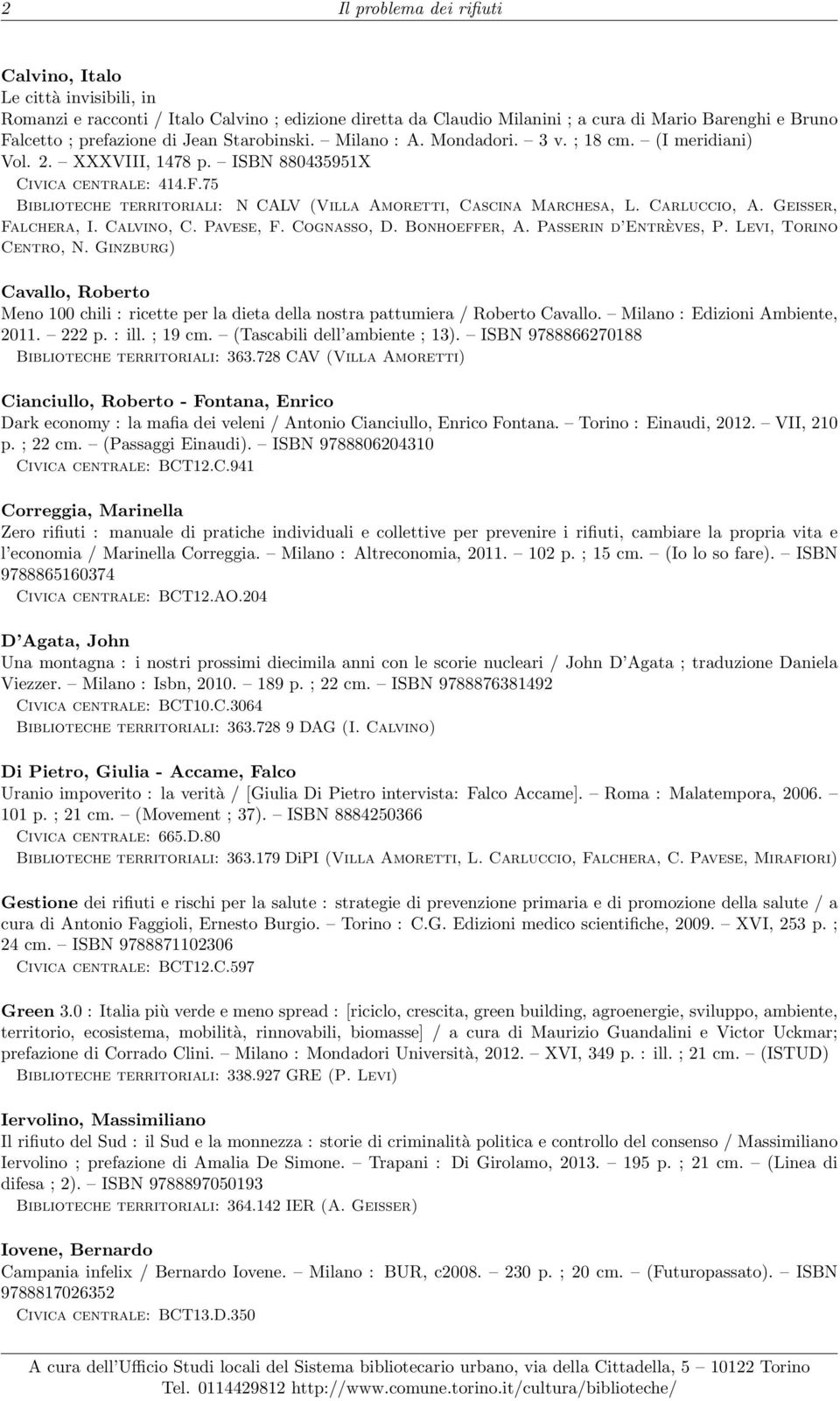 75 Biblioteche territoriali: N CALV (Villa Amoretti, Cascina Marchesa, L. Carluccio, A. Geisser, Falchera, I. Calvino, C. Pavese, F. Cognasso, D. Bonhoeffer, A. Passerin d Entrèves, P.