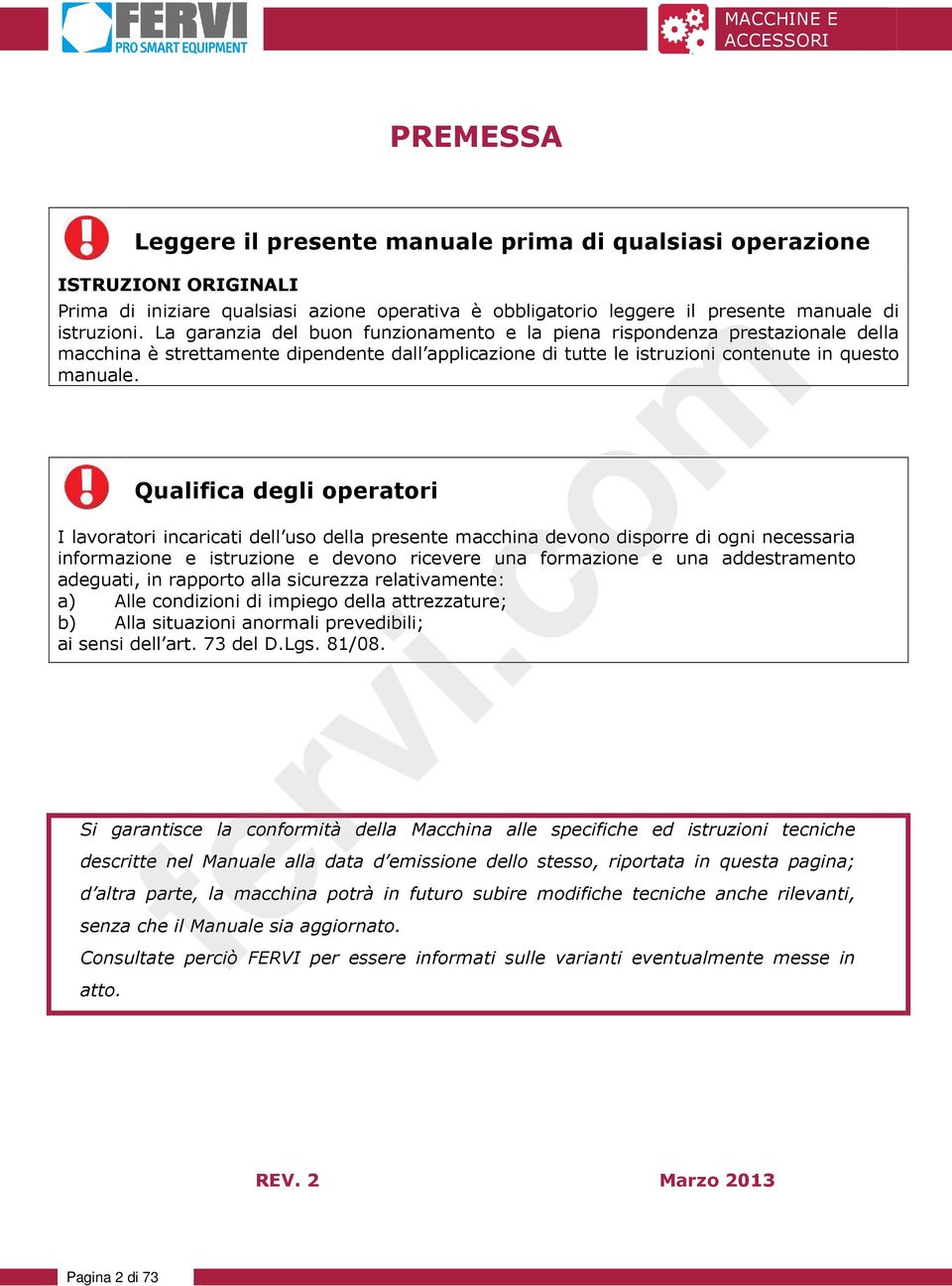 Qualifica degli operatori I lavoratori incaricati dell uso della presente macchina devono disporre di ogni necessaria informazione e istruzione e devono ricevere una formazione e una addestramento