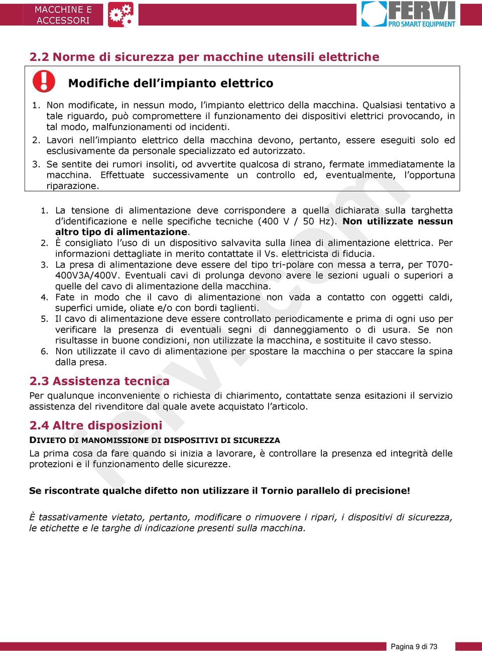 Lavori nell impianto elettrico della macchina devono, pertanto, essere eseguiti solo ed esclusivamente da personale specializzato ed autorizzato. 3.