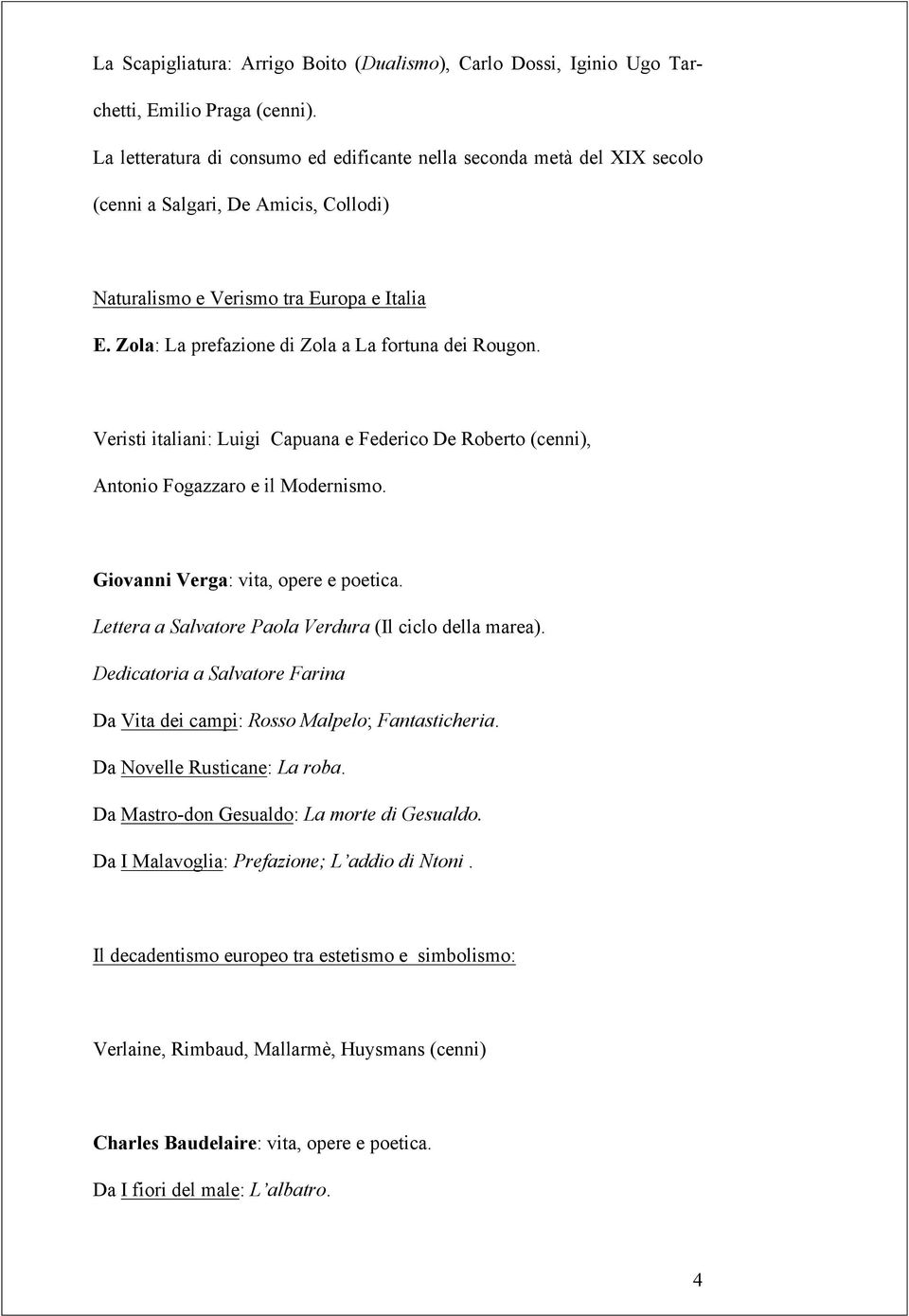 Zola: La prefazione di Zola a La fortuna dei Rougon. Veristi italiani: Luigi Capuana e Federico De Roberto (cenni), Antonio Fogazzaro e il Modernismo. Giovanni Verga: vita, opere e poetica.