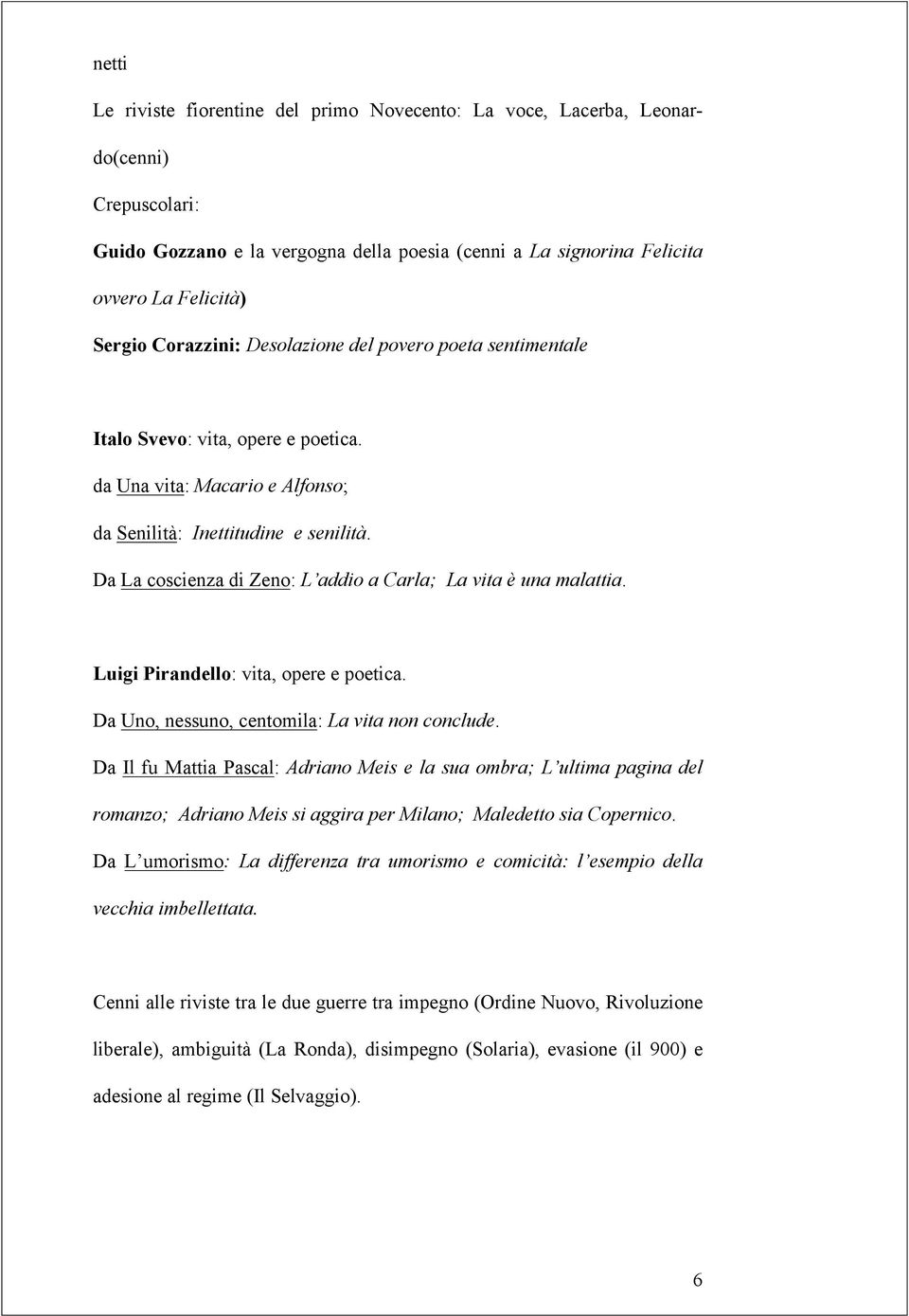 Da La coscienza di Zeno: L addio a Carla; La vita è una malattia. Luigi Pirandello: vita, opere e poetica. Da Uno, nessuno, centomila: La vita non conclude.