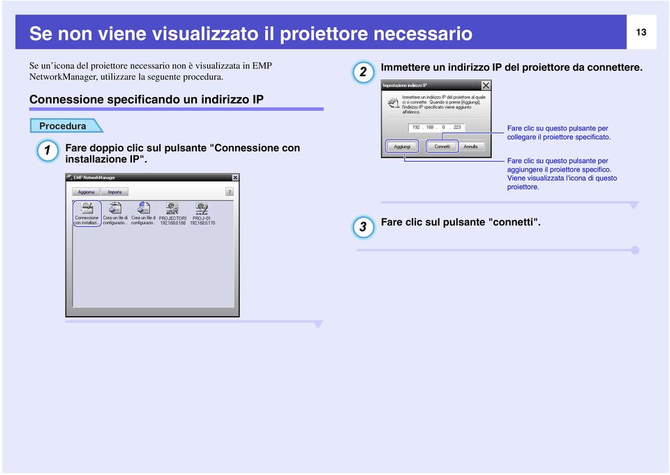 1 Fare doppio clic sul pulsante "Connessione con installazione IP". Fare clic su questo pulsante per collegare il proiettore specificato.