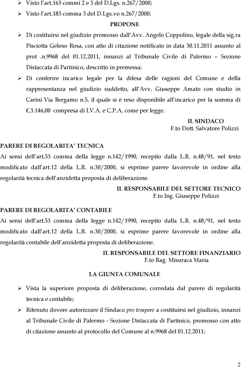 2011, innanzi al Tribunale Civile di Palermo Sezione Distaccata di Partinico, descritto in premessa; Di conferire incarico legale per la difesa delle ragioni del Comune e della rappresentanza nel