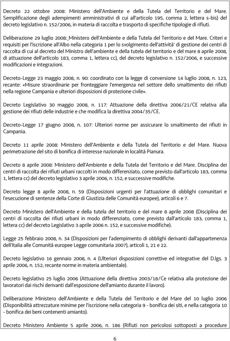 152/2006, in materia di raccolta e trasporto di specifiche tipologie di rifiuti. Deliberazione 29 luglio 2008: Ministero dell'ambiente e della Tutela del Territorio e del Mare.