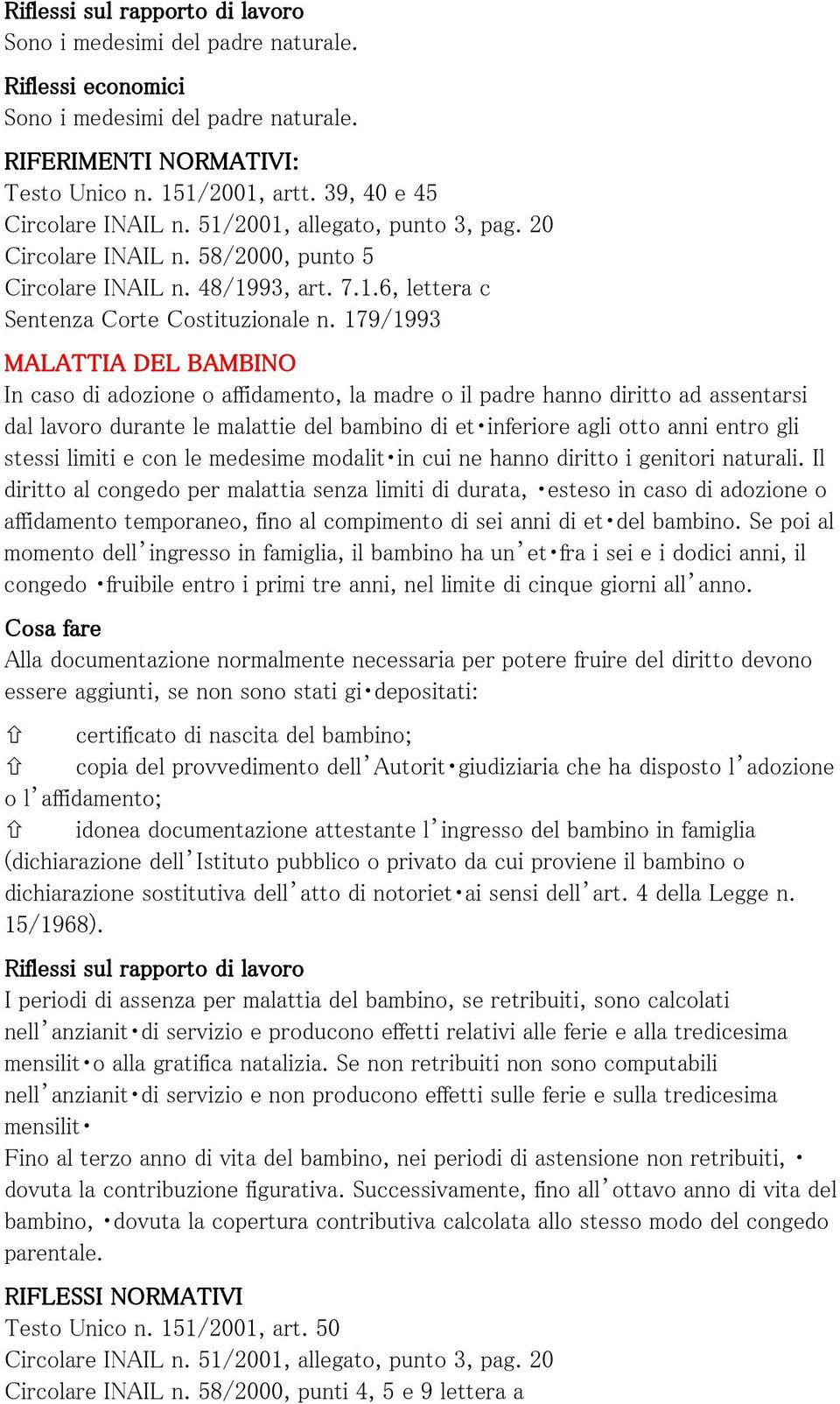 179/1993 MALATTIA DEL BAMBINO In caso di adozione o affidamento, la madre o il padre hanno diritto ad assentarsi dal lavoro durante le malattie del bambino di et inferiore agli otto anni entro gli