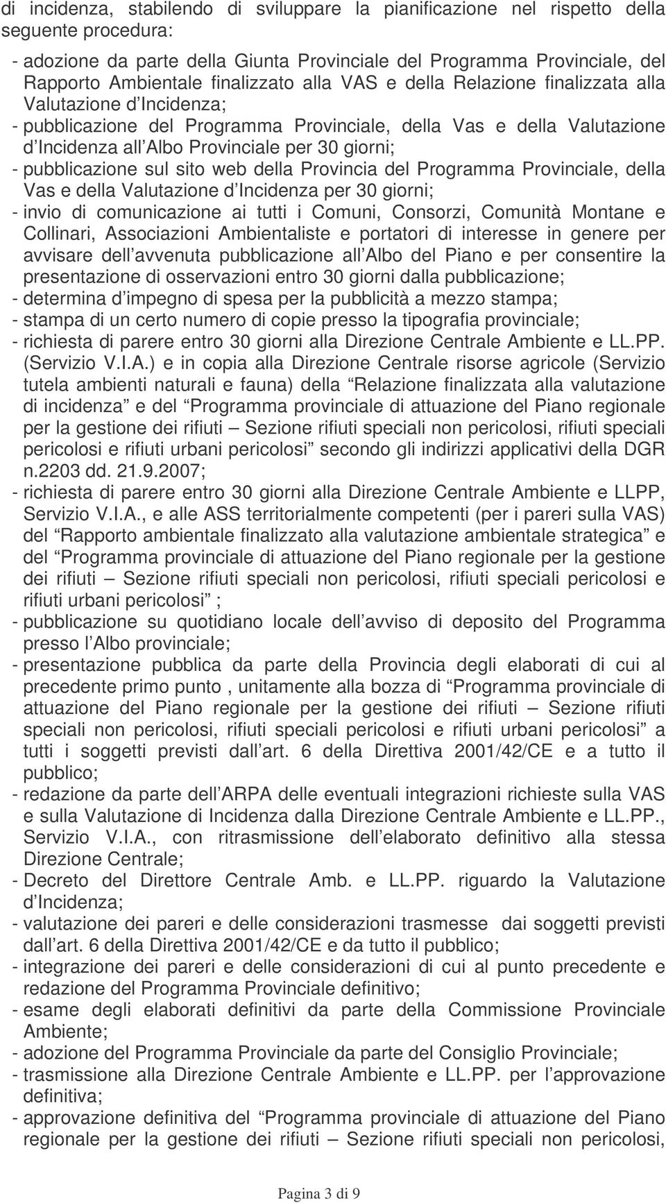 giorni; - pubblicazione sul sito web della Provincia del Programma Provinciale, della Vas e della Valutazione d Incidenza per 30 giorni; - invio di comunicazione ai tutti i Comuni, Consorzi, Comunità