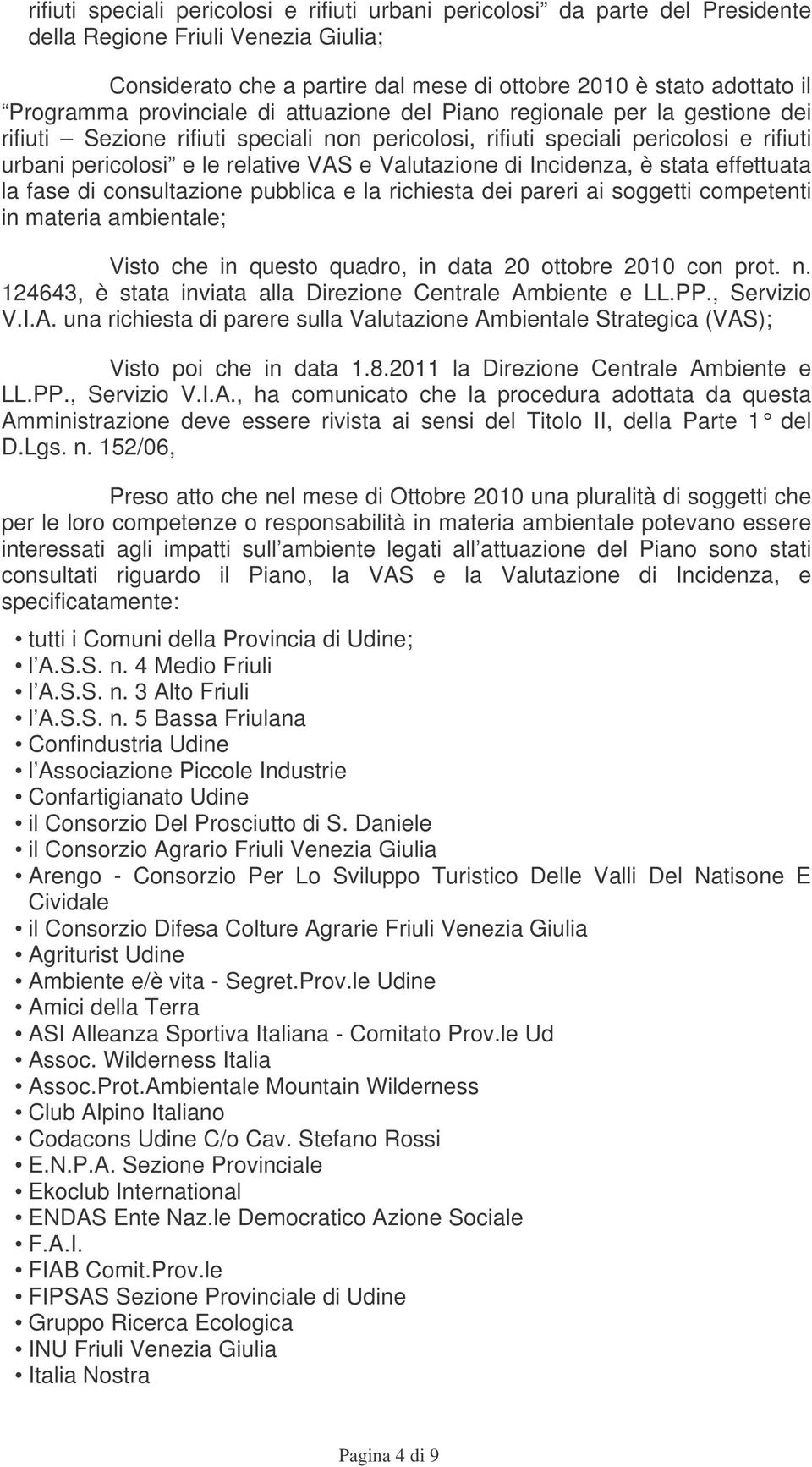 Valutazione di Incidenza, è stata effettuata la fase di consultazione pubblica e la richiesta dei pareri ai soggetti competenti in materia ambientale; Visto che in questo quadro, in data 20 ottobre