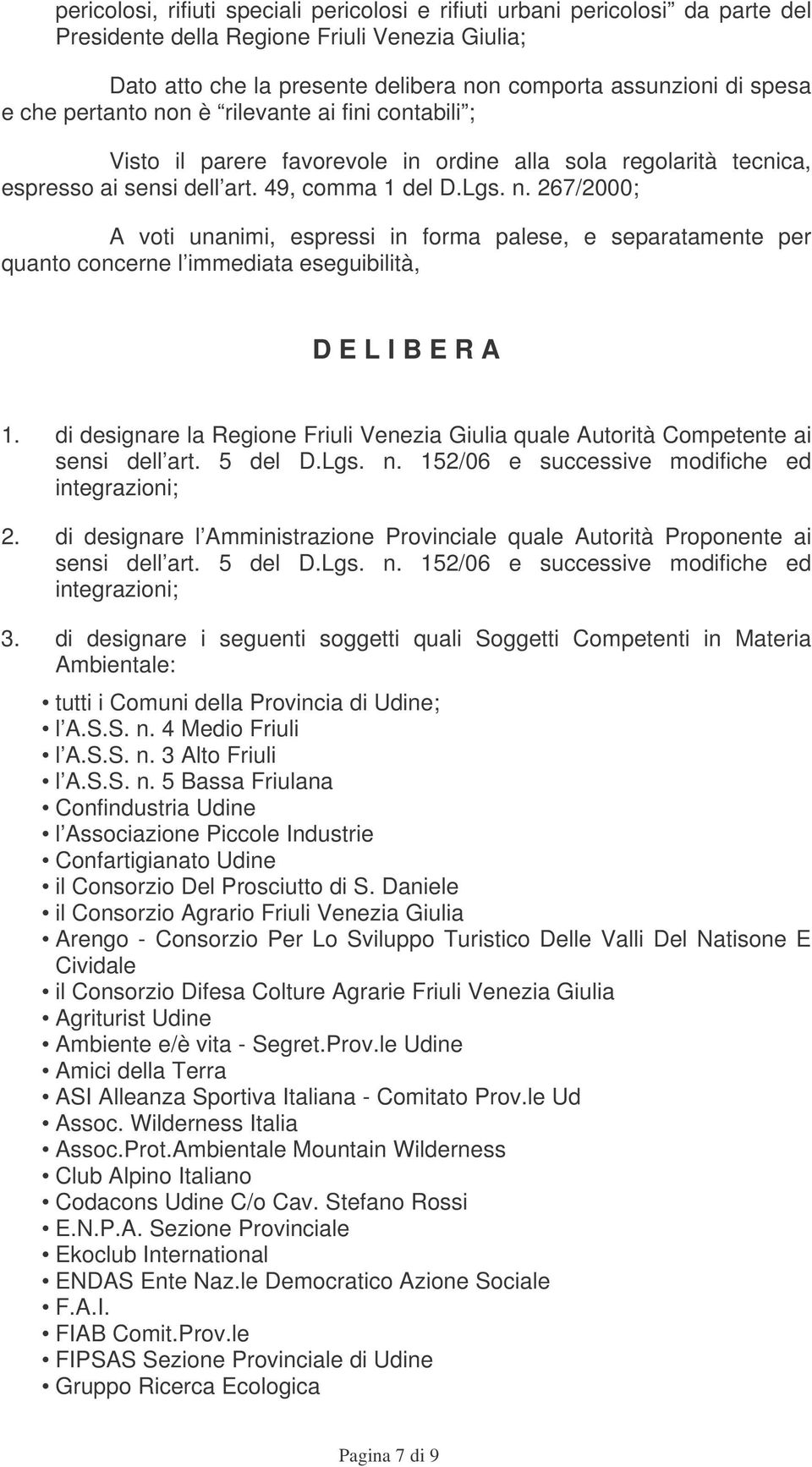 di designare la Regione Friuli Venezia Giulia quale Autorità Competente ai sensi dell art. 5 del D.Lgs. n. 152/06 e successive modifiche ed integrazioni; 2.