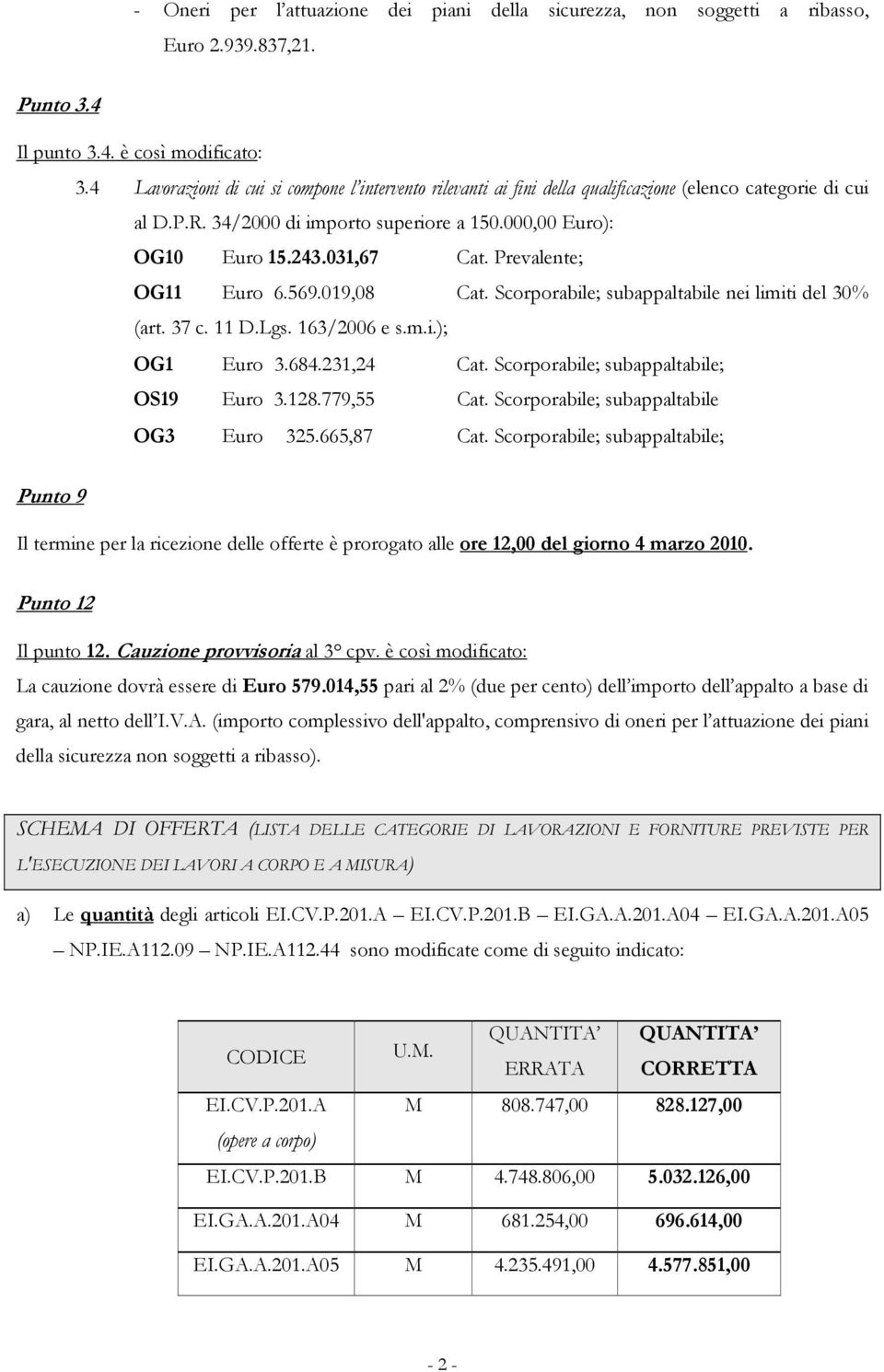 Prevalente; OG11 Euro 6.569.019,08 Cat. Scorporabile; subappaltabile nei limiti del 30% (art. 37 c. 11 D.Lgs. 163/2006 e s.m.i.); OG1 Euro 3.684.231,24 Cat. Scorporabile; subappaltabile; OS19 Euro 3.