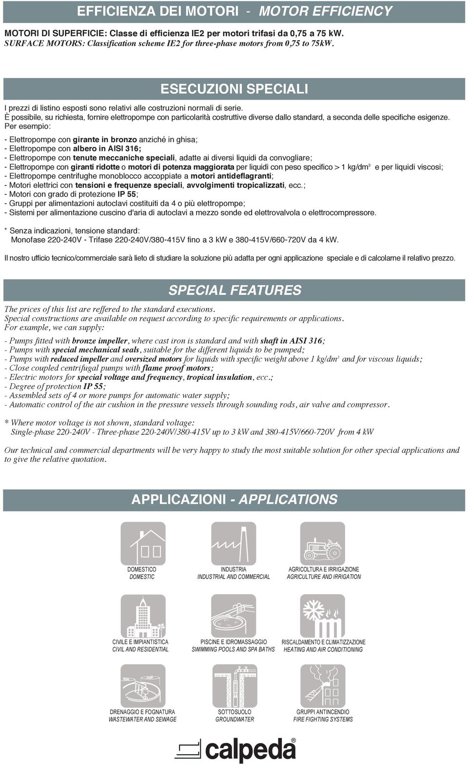 È possibile, su richiesta, fornire elettropompe con particolarità costruttive diverse dallo standard, a seconda delle specifiche esigenze.