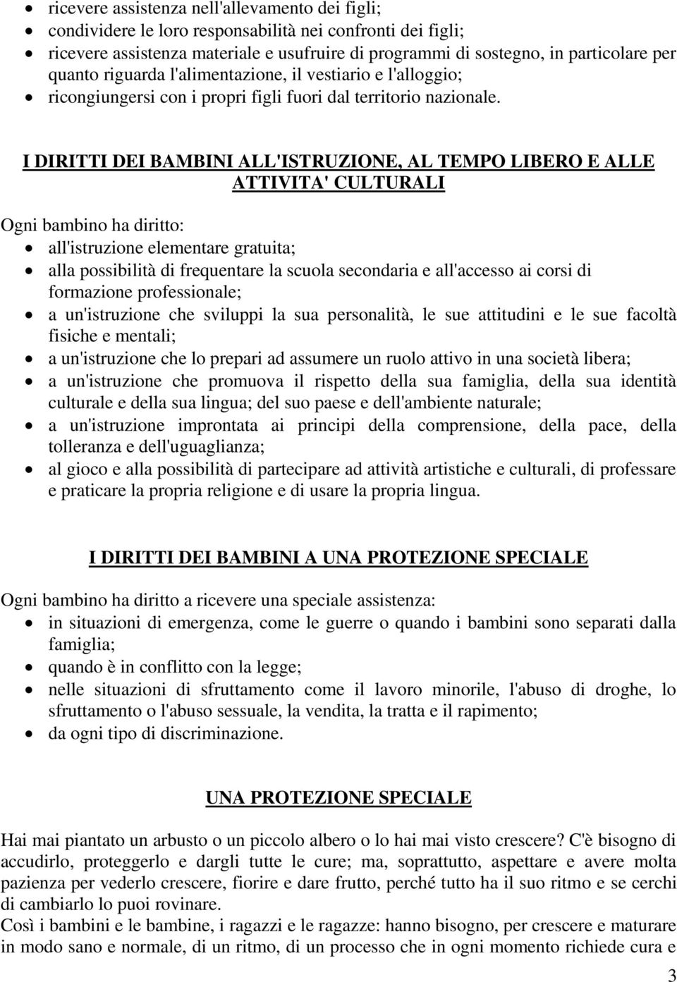 I DIRITTI DEI BAMBINI ALL'ISTRUZIONE, AL TEMPO LIBERO E ALLE ATTIVITA' CULTURALI all'istruzione elementare gratuita; alla possibilità di frequentare la scuola secondaria e all'accesso ai corsi di