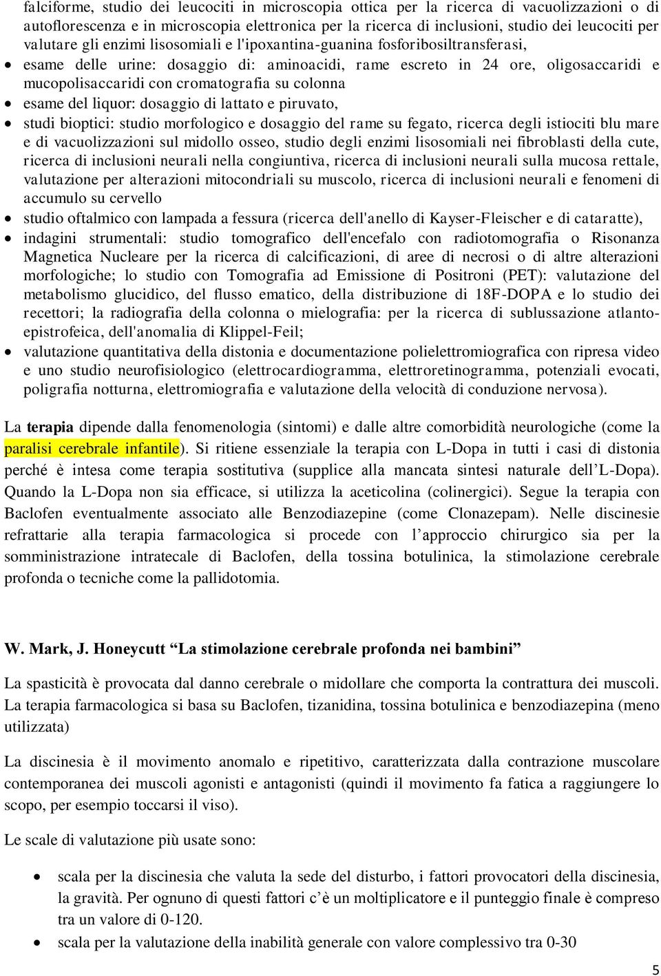 cromatografia su colonna esame del liquor: dosaggio di lattato e piruvato, studi bioptici: studio morfologico e dosaggio del rame su fegato, ricerca degli istiociti blu mare e di vacuolizzazioni sul