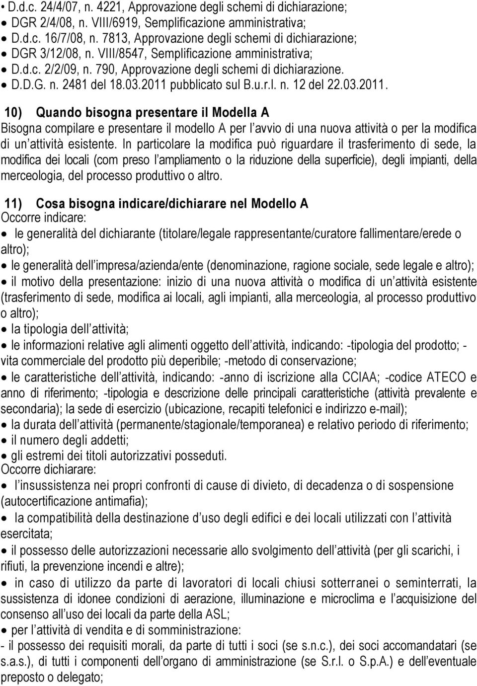 03.2011 pubblicato sul B.u.r.l. n. 12 del 22.03.2011. 10) Quando bisogna presentare il Modella A Bisogna compilare e presentare il modello A per l avvio di una nuova attività o per la modifica di un attività esistente.