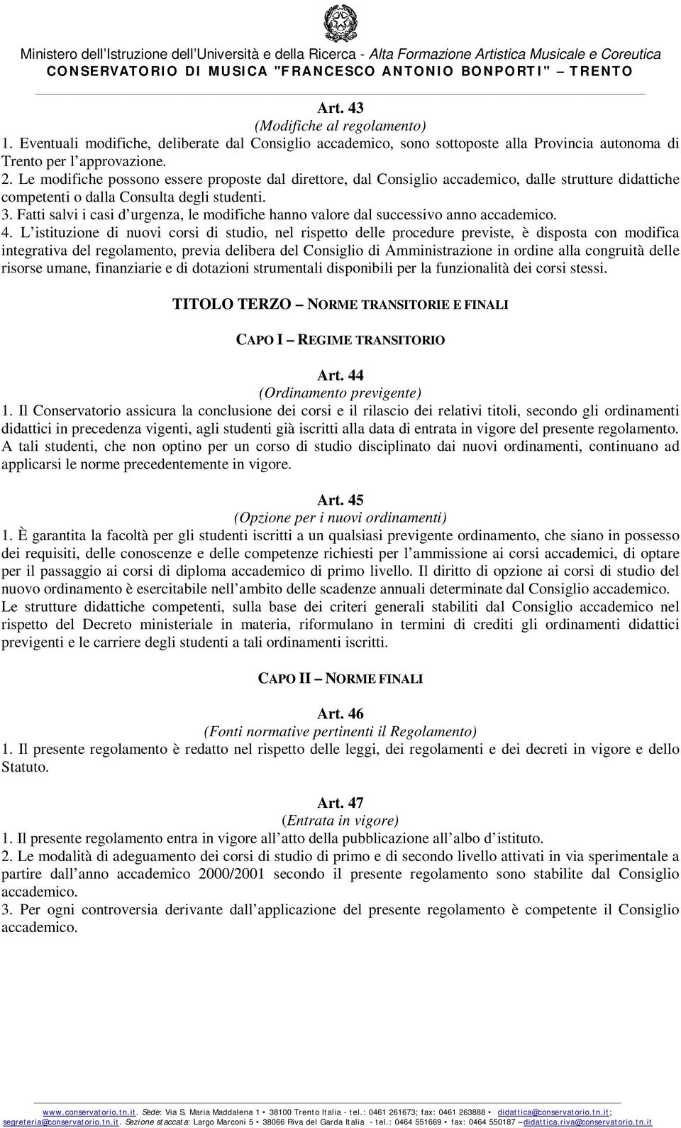 Fatti salvi i casi d urgenza, le modifiche hanno valore dal successivo anno accademico. 4.