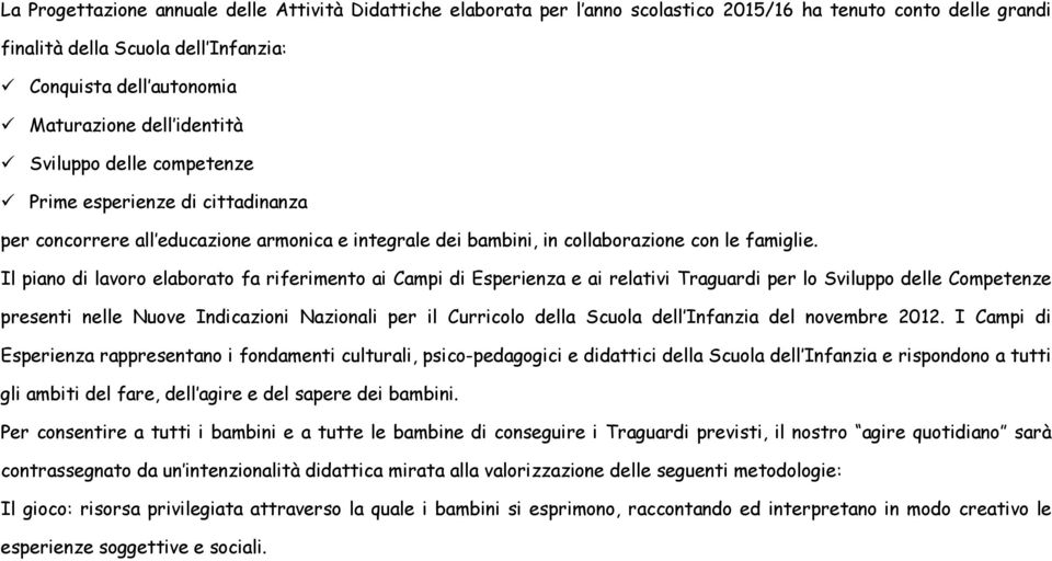 Il piano di lavoro elaborato fa riferimento ai Campi di Esperienza e ai relativi Traguardi per lo Sviluppo delle Competenze presenti nelle Nuove Indicazioni Nazionali per il Curricolo della Scuola