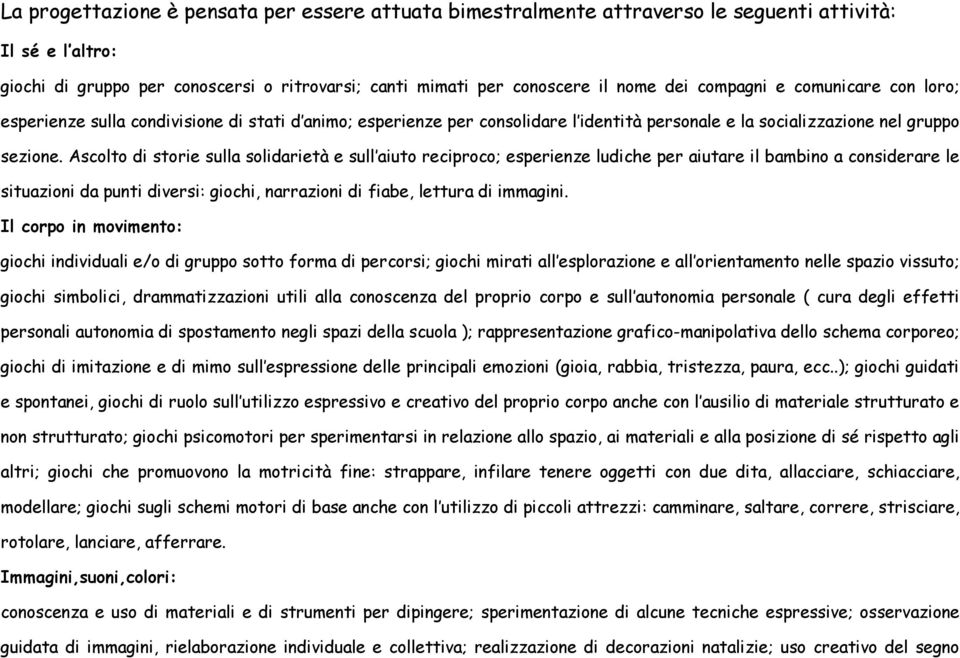 Ascolto di storie sulla solidarietà e sull aiuto reciproco; esperienze ludiche per aiutare il bambino a considerare le situazioni da punti diversi: giochi, narrazioni di fiabe, lettura di immagini.