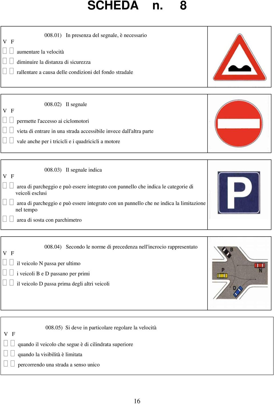 03) Il segnale indica area di parcheggio e può essere integrato con pannello che indica le categorie di veicoli esclusi area di parcheggio e può essere integrato con un pannello che ne indica la