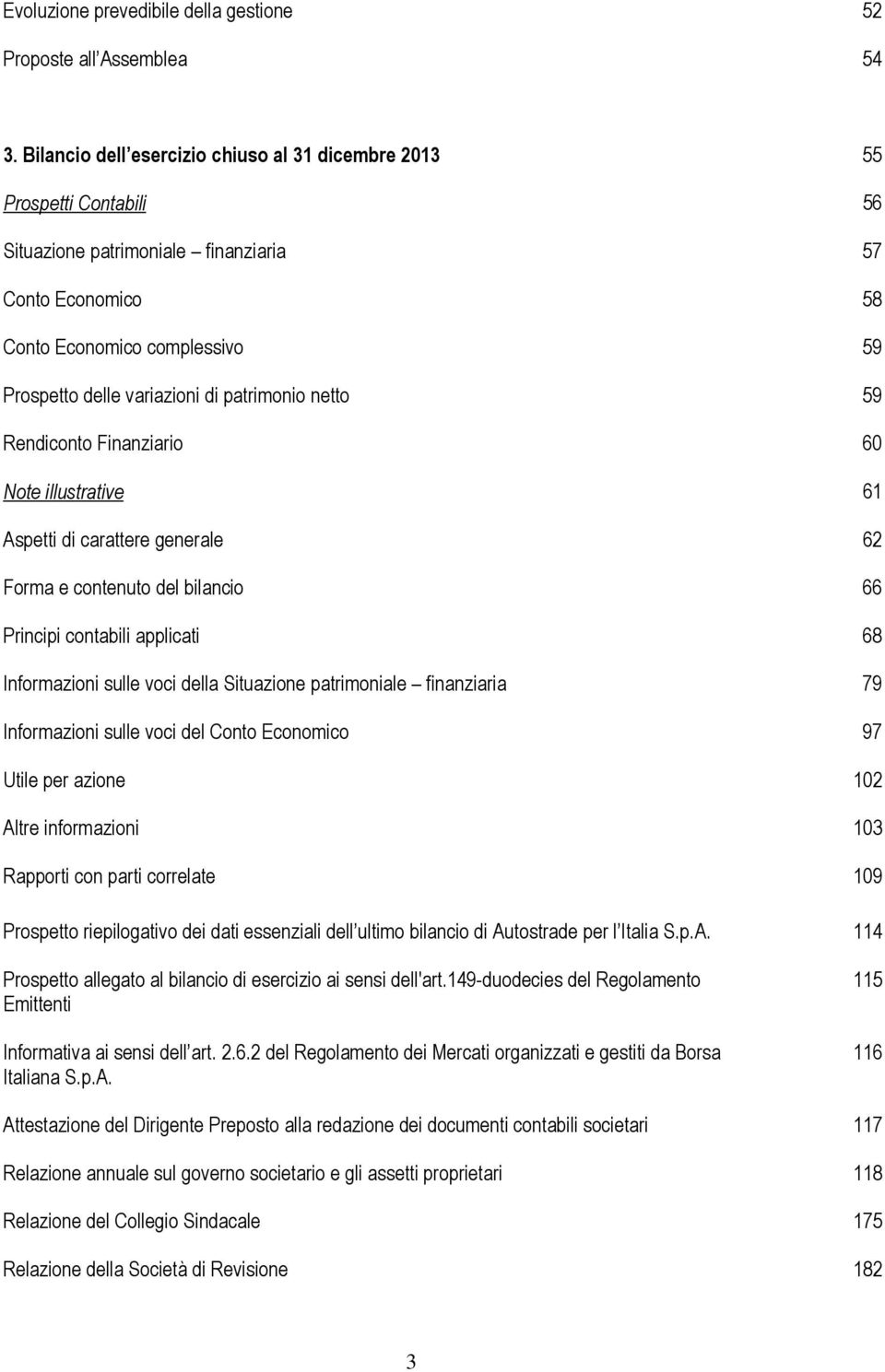 patrimonio netto 59 Rendiconto Finanziario 60 Note illustrative 61 Aspetti di carattere generale 62 Forma e contenuto del bilancio 66 Principi contabili applicati 68 Informazioni sulle voci della