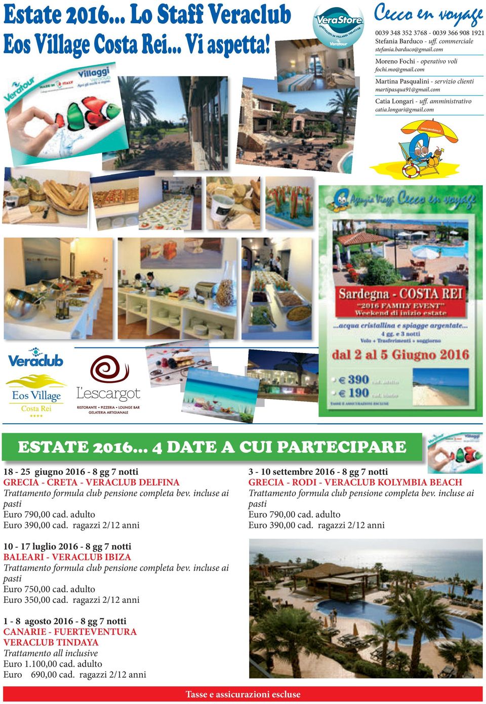 .. 4 DATE A CUI PARTECIPARE 18-25 giugno - 8 gg 7 notti GRECIA - CRETA - VERACLUB DELFINA Trattamento formula club pensione completa bev. incluse ai pasti Euro 790,00 cad. adulto Euro 390,00 cad.