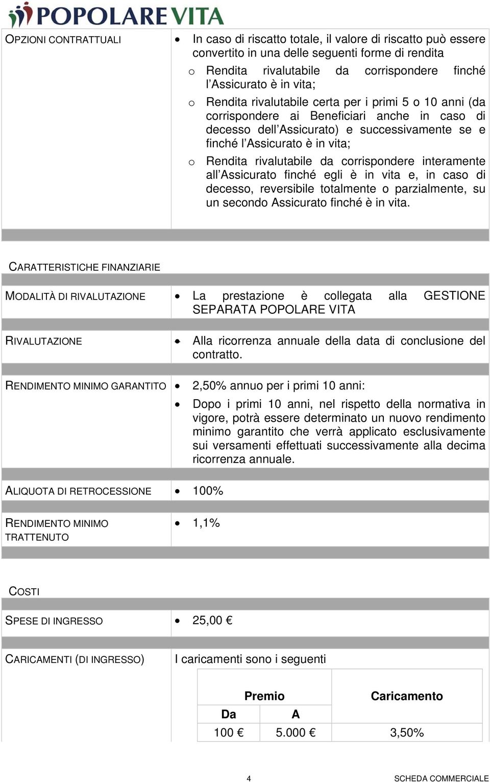 rivalutabile da corrispondere interamente all Assicurato finché egli è in vita e, in caso di decesso, reversibile totalmente o parzialmente, su un secondo Assicurato finché è in vita.