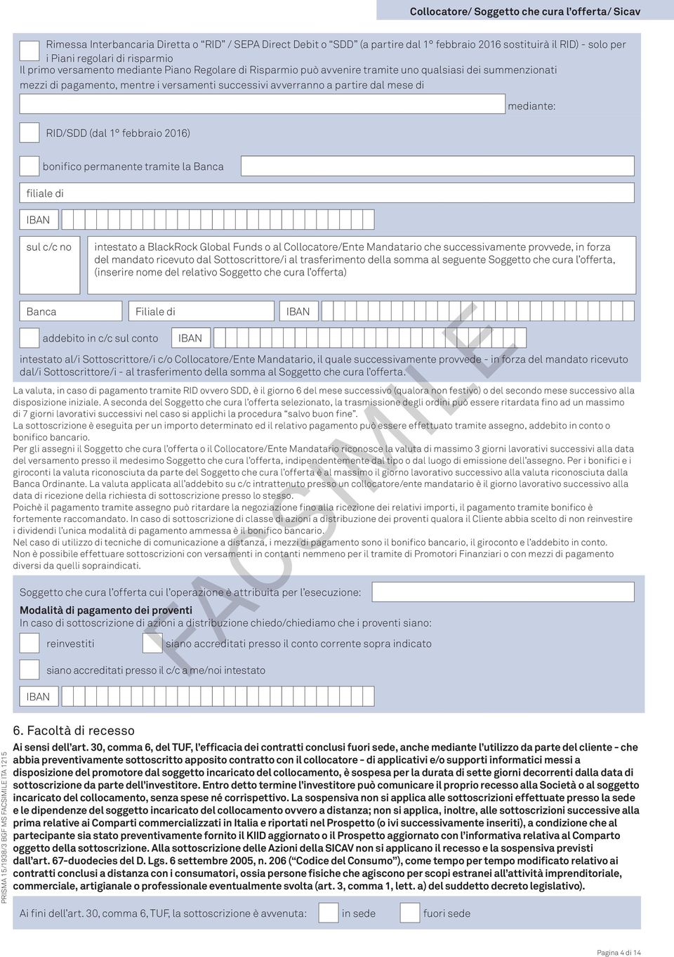 mese di RID/SDD (dal 1 febbraio 2016) mediante: bonifico permanente tramite la Banca filiale di IBAN sul c/c no intestato a BlackRock Global Funds o al Collocatore/Ente Mandatario che successivamente