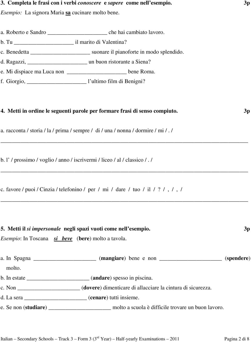 Metti in ordine le seguenti parole per formare frasi di senso compiuto. 3p a. racconta / storia / la / prima / sempre / di / una / nonna / dormire / mi /. / b.