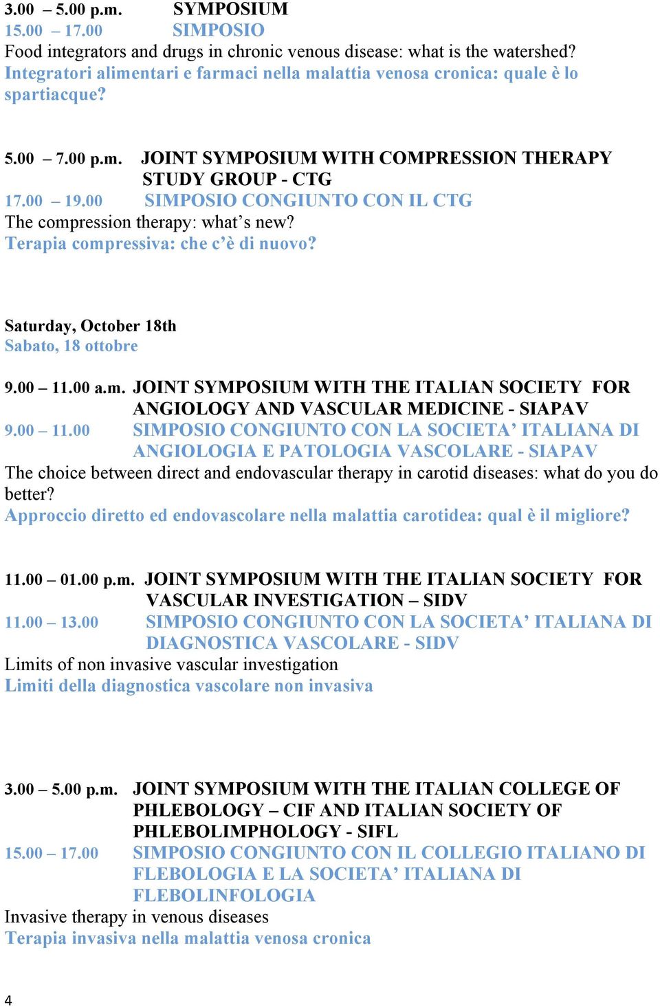 00 SIMPOSIO CONGIUNTO CON IL CTG The compression therapy: what s new? Terapia compressiva: che c è di nuovo? Saturday, October 18th Sabato, 18 ottobre 9.00 11.00 a.m. JOINT SYMPOSIUM WITH THE ITALIAN SOCIETY FOR ANGIOLOGY AND VASCULAR MEDICINE - SIAPAV 9.