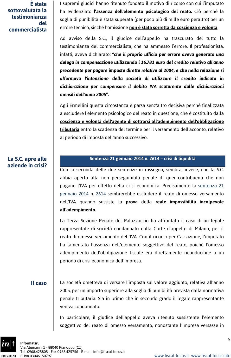 Il professionista, infatti, aveva dichiarato: che il proprio ufficio per errore aveva generato una delega in compensazione utilizzando i 16.