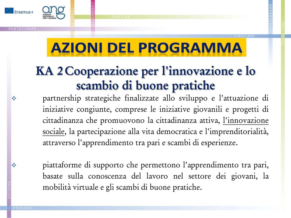 la partecipazione alla vita democratica e l'imprenditorialità, attraverso l'apprendimento tra pari e scambi di esperienze.