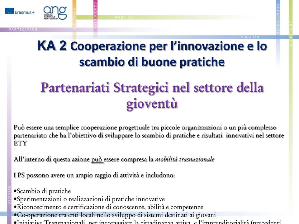 questa azione può essere compresa la mobilità trasnazionale I PS possono avere un ampio raggio di attività e includono: Scambio di pratiche Sperimentazioni o