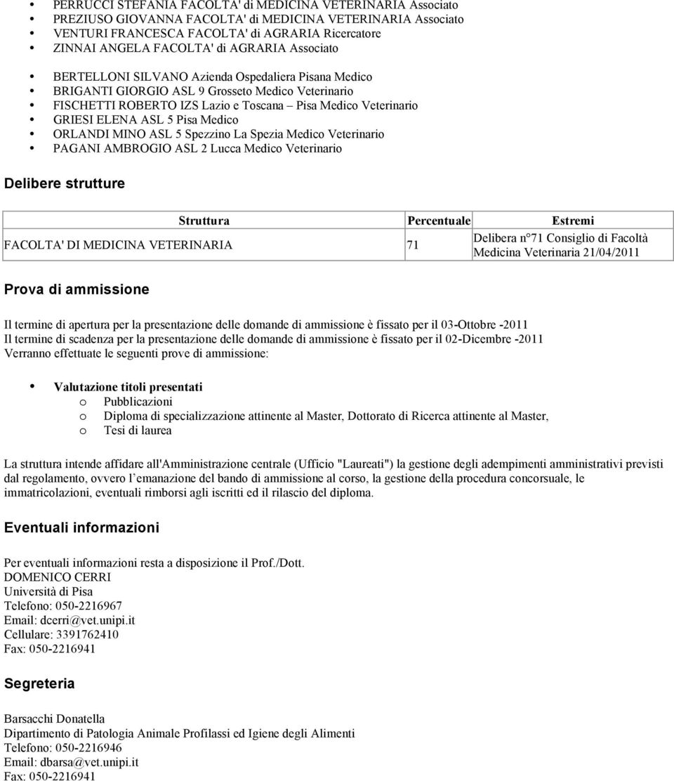 ASL 5 Pisa Medico ORLANDI MINO ASL 5 Spezzino La Spezia Medico Veterinario PAGANI AMBROGIO ASL 2 Lucca Medico Veterinario Delibere strutture Struttura Percentuale Estremi Delibera n 71 Consiglio di