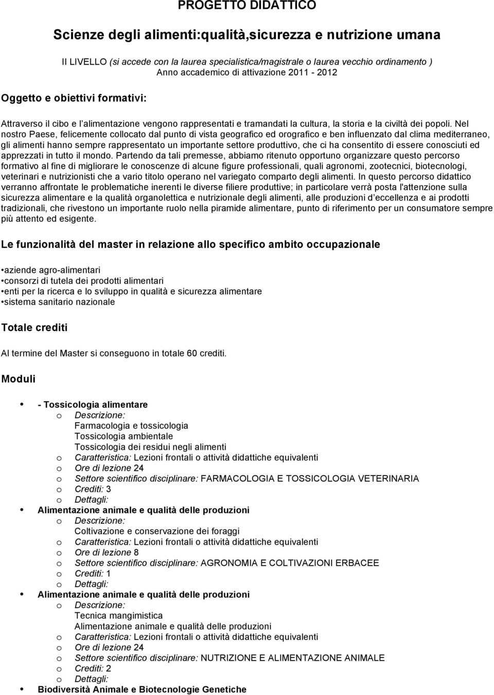 Nel nostro Paese, felicemente collocato dal punto di vista geografico ed orografico e ben influenzato dal clima mediterraneo, gli alimenti hanno sempre rappresentato un importante settore produttivo,