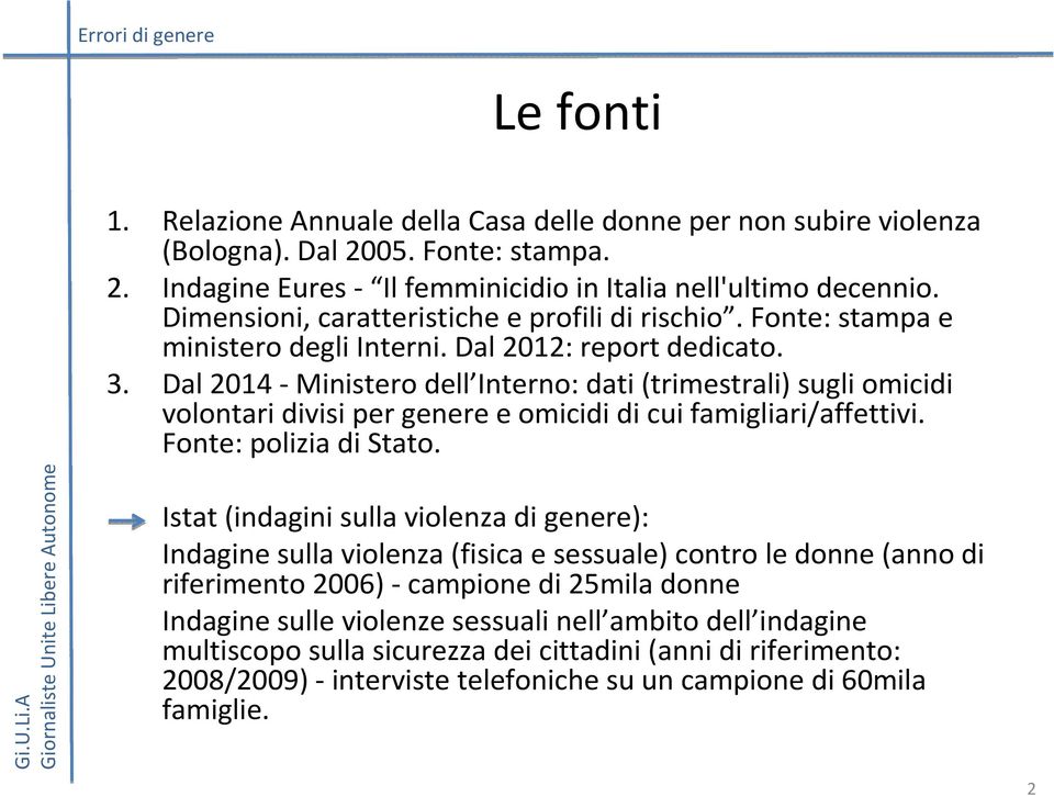 Dal 2014 -Ministero dell Interno: dati (trimestrali) sugli omicidi volontari divisi per genere e omicidi di cui famigliari/affettivi. Fonte: polizia di Stato.