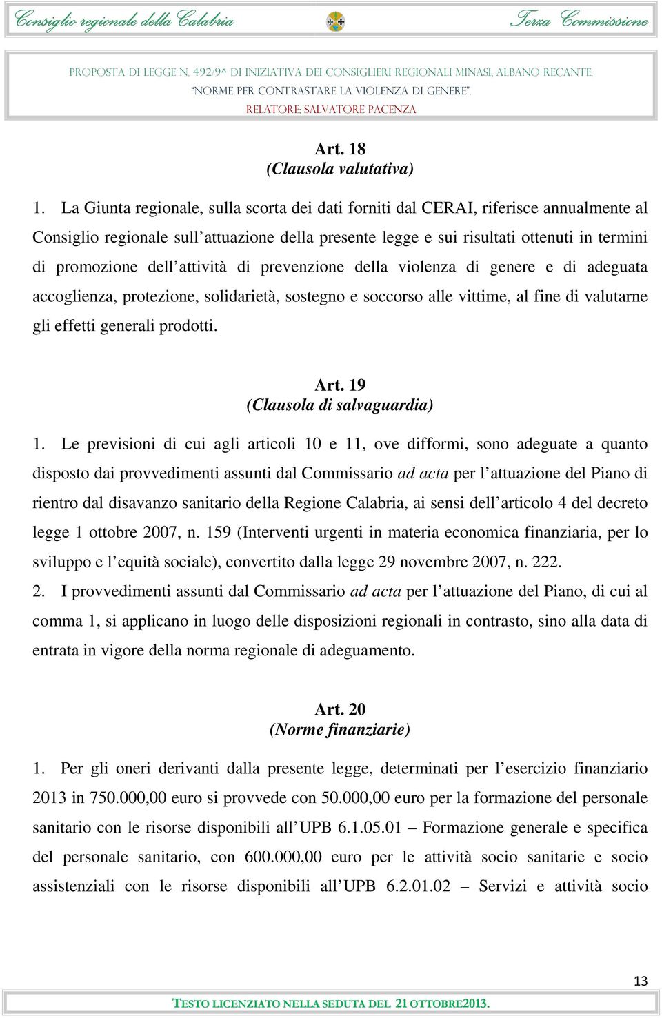 attività di prevenzione della violenza di genere e di adeguata accoglienza, protezione, solidarietà, sostegno e soccorso alle vittime, al fine di valutarne gli effetti generali prodotti. Art.