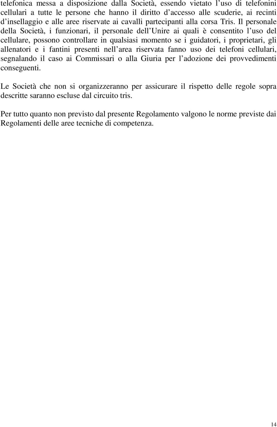 Il personale della Società, i funzionari, il personale dell Unire ai quali è consentito l uso del cellulare, possono controllare in qualsiasi momento se i guidatori, i proprietari, gli allenatori e i