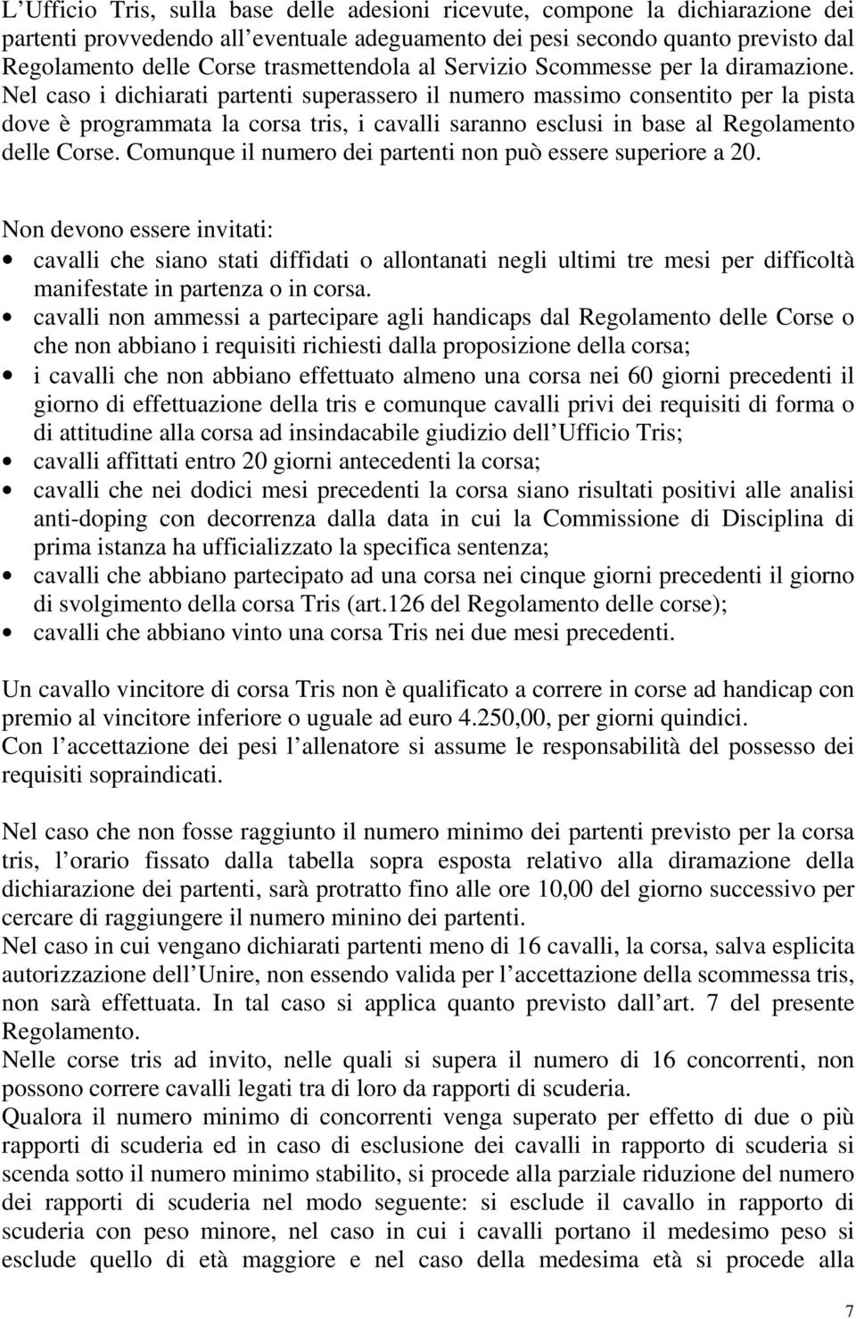 Nel caso i dichiarati partenti superassero il numero massimo consentito per la pista dove è programmata la corsa tris, i cavalli saranno esclusi in base al Regolamento delle Corse.