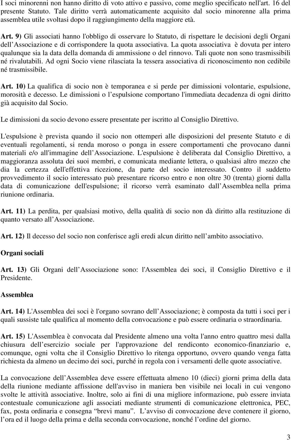 9) Gli associati hanno l'obbligo di osservare lo Statuto, di rispettare le decisioni degli Organi dell Associazione e di corrispondere la quota associativa.