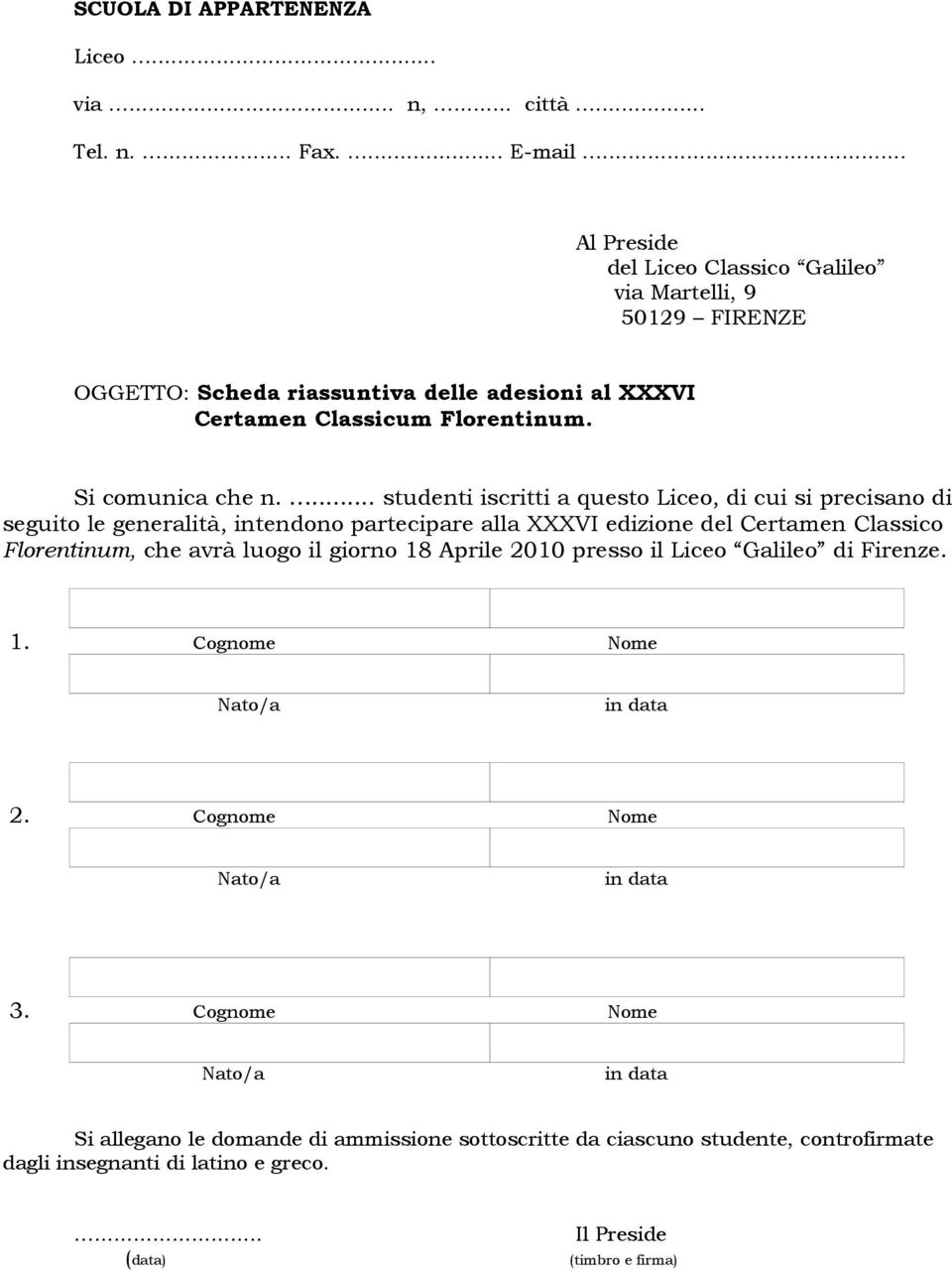 ... studenti iscritti a questo Liceo, di cui si precisano di seguito le generalità, intendono partecipare alla XXXVI edizione del Certamen Classico Florentinum, che avrà luogo il giorno