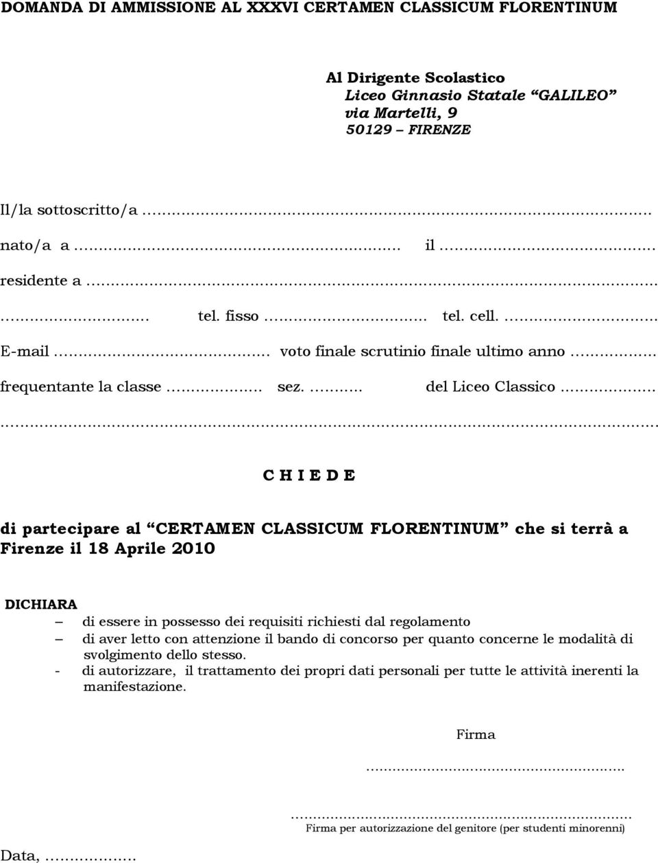 ...... C H I E D E di partecipare al CERTAMEN CLASSICUM FLORENTINUM che si terrà a Firenze il 18 Aprile 2010 DICHIARA di essere in possesso dei requisiti richiesti dal regolamento di aver letto con