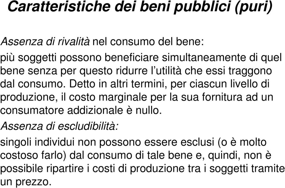 Detto in altri termini, per ciascun livello di produzione, il costo marginale per la sua fornitura ad un consumatore addizionale è nullo.